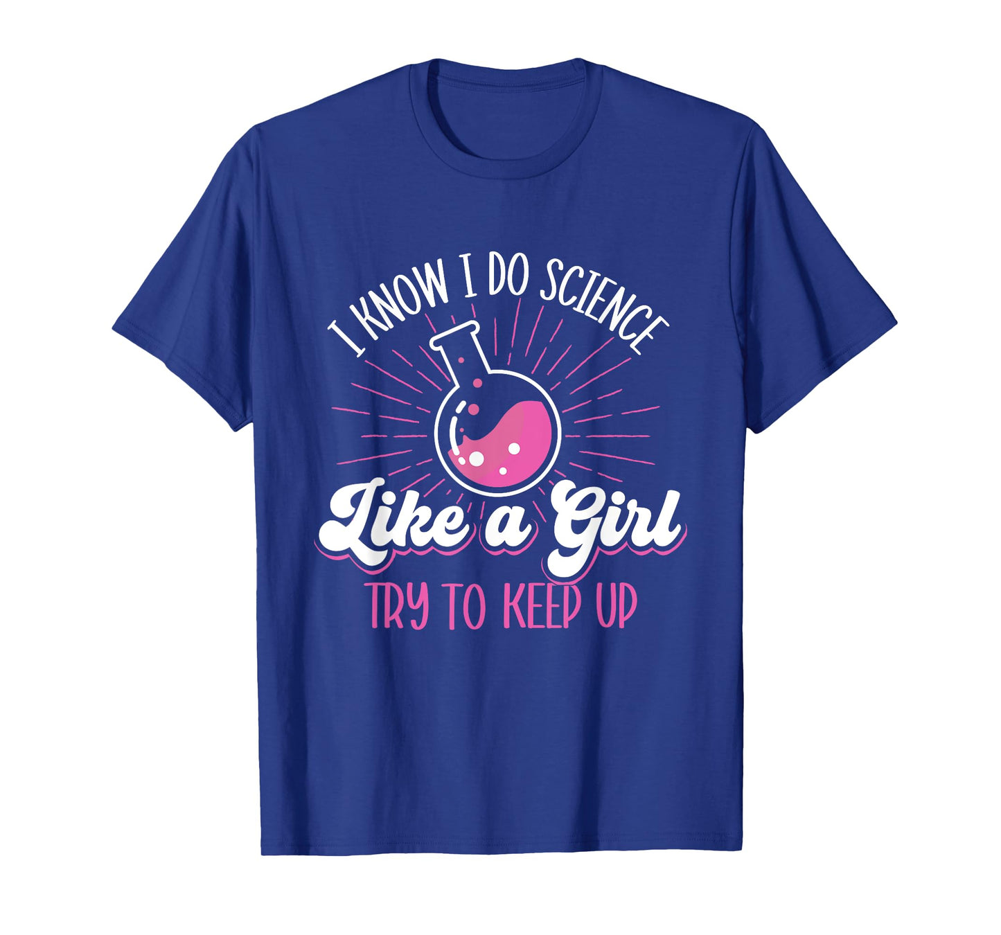 I Know I Do Science Like A Girl - Science Fan Biology Lover T-Shirt