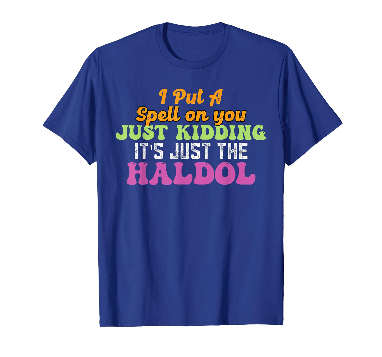 I Put A Spell On You Just Kidding It Just The Haldol T-Shirt