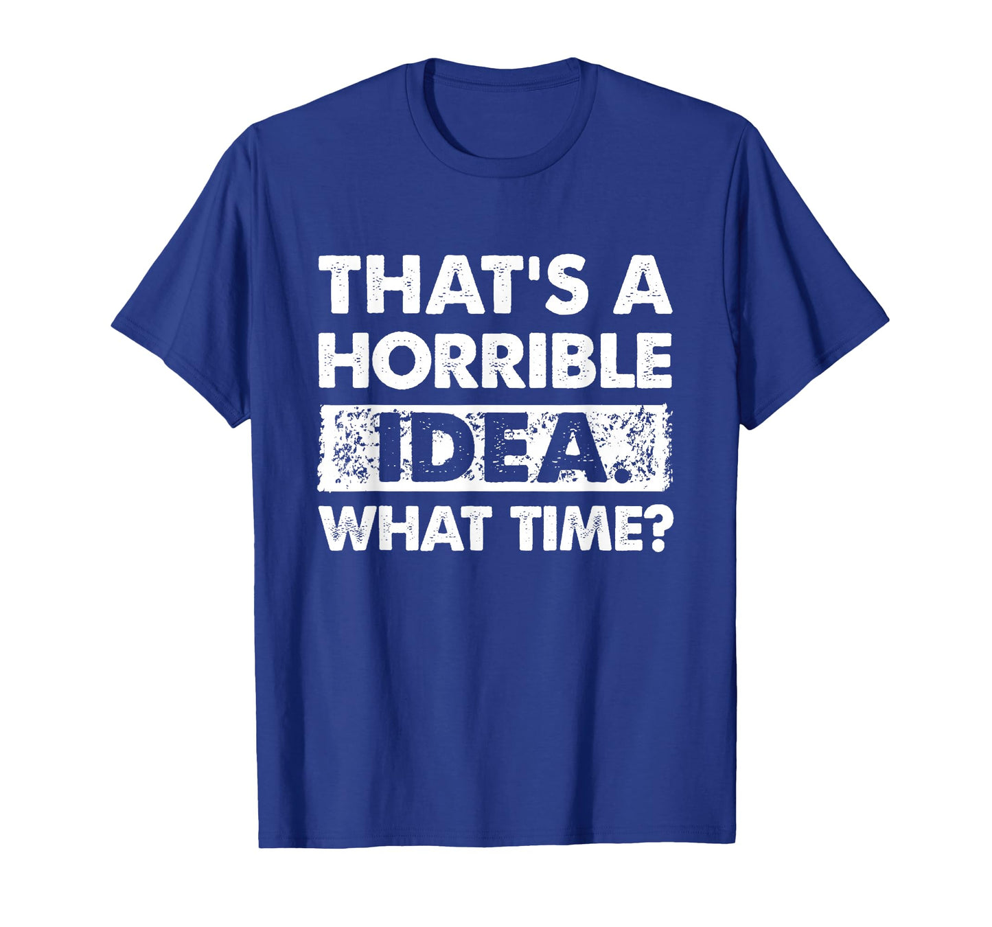 Thats A Horrible Idea What Time Funny T-Shirt