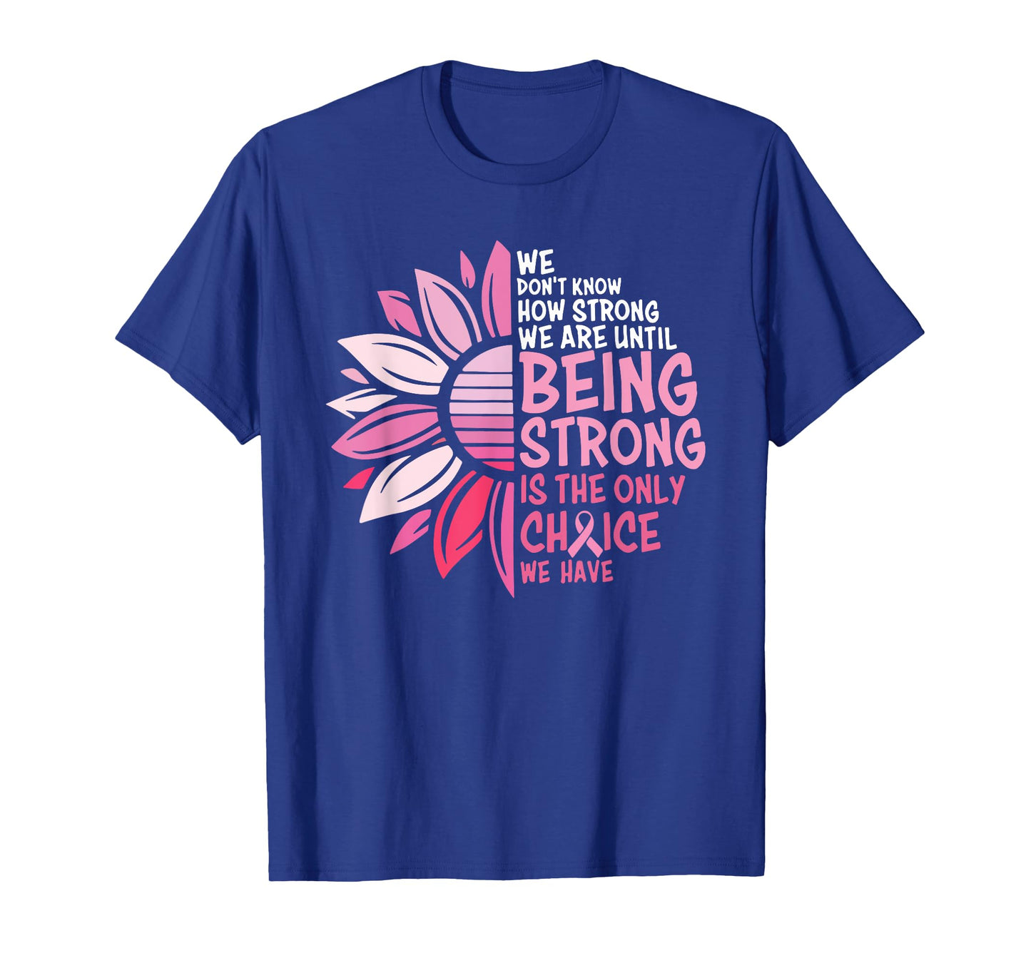 We Don't Know How Strong We Are Until Being Strong T-Shirt