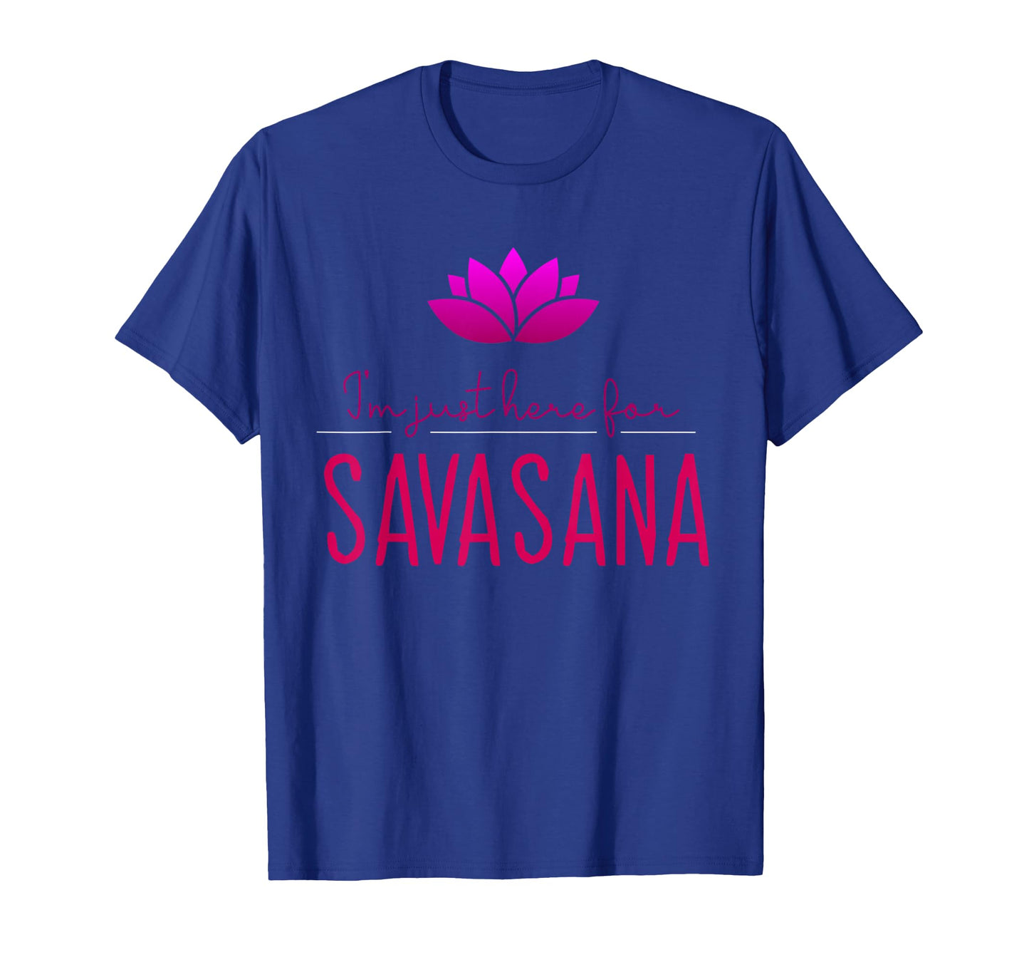 Meditation and Yoga Design for I'm Just Here For Savasana T-Shirt
