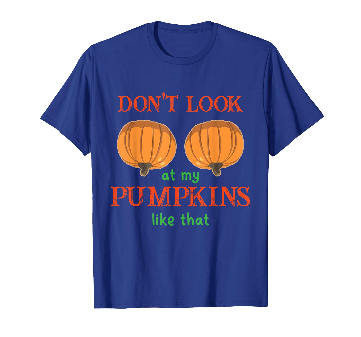 Don't Look at My Pumpkins Like That Halloween Thanksgiving T-Shirt