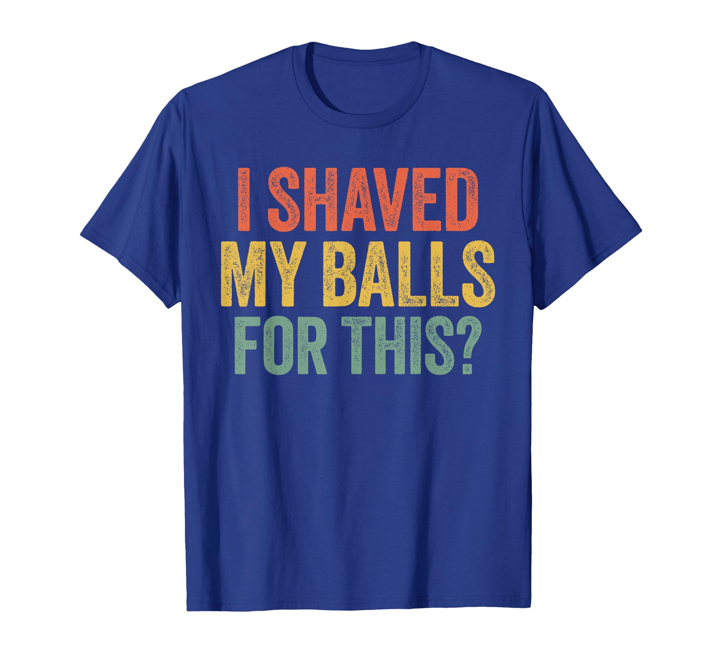 I Shaved My Balls for This Shirt Funny Men Joke T-Shirt