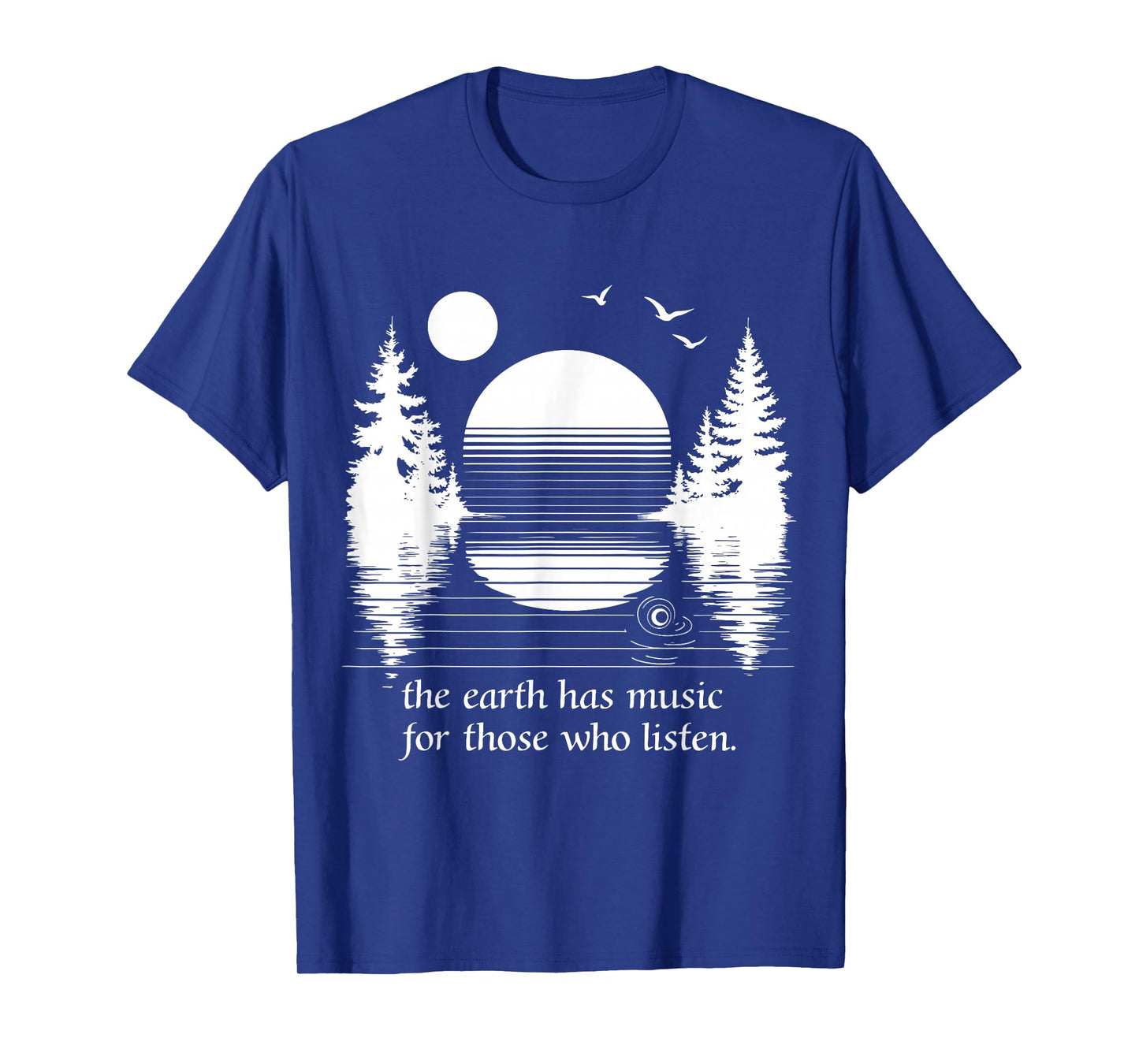 The Earth Has Music for those who Listen Nature Inspiration T-Shirt