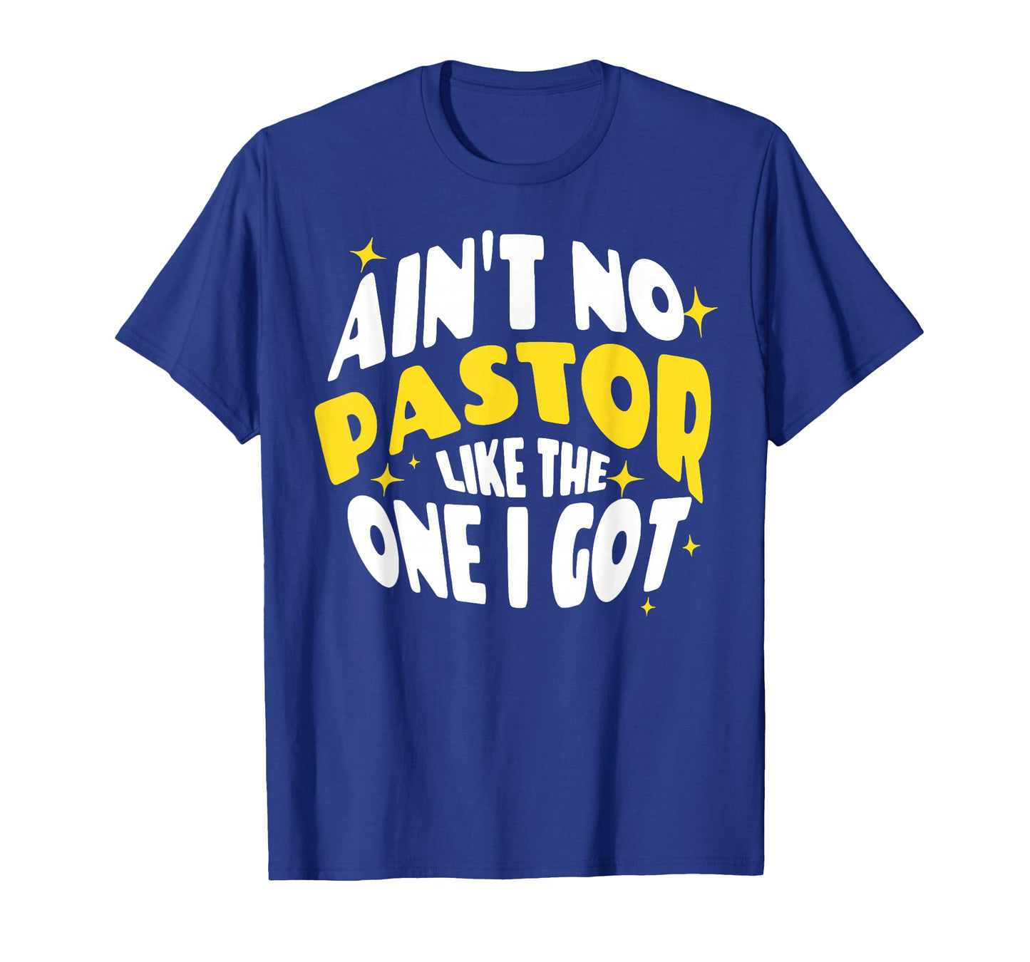 Ain't No Pastor Like The One I Got T-Shirt