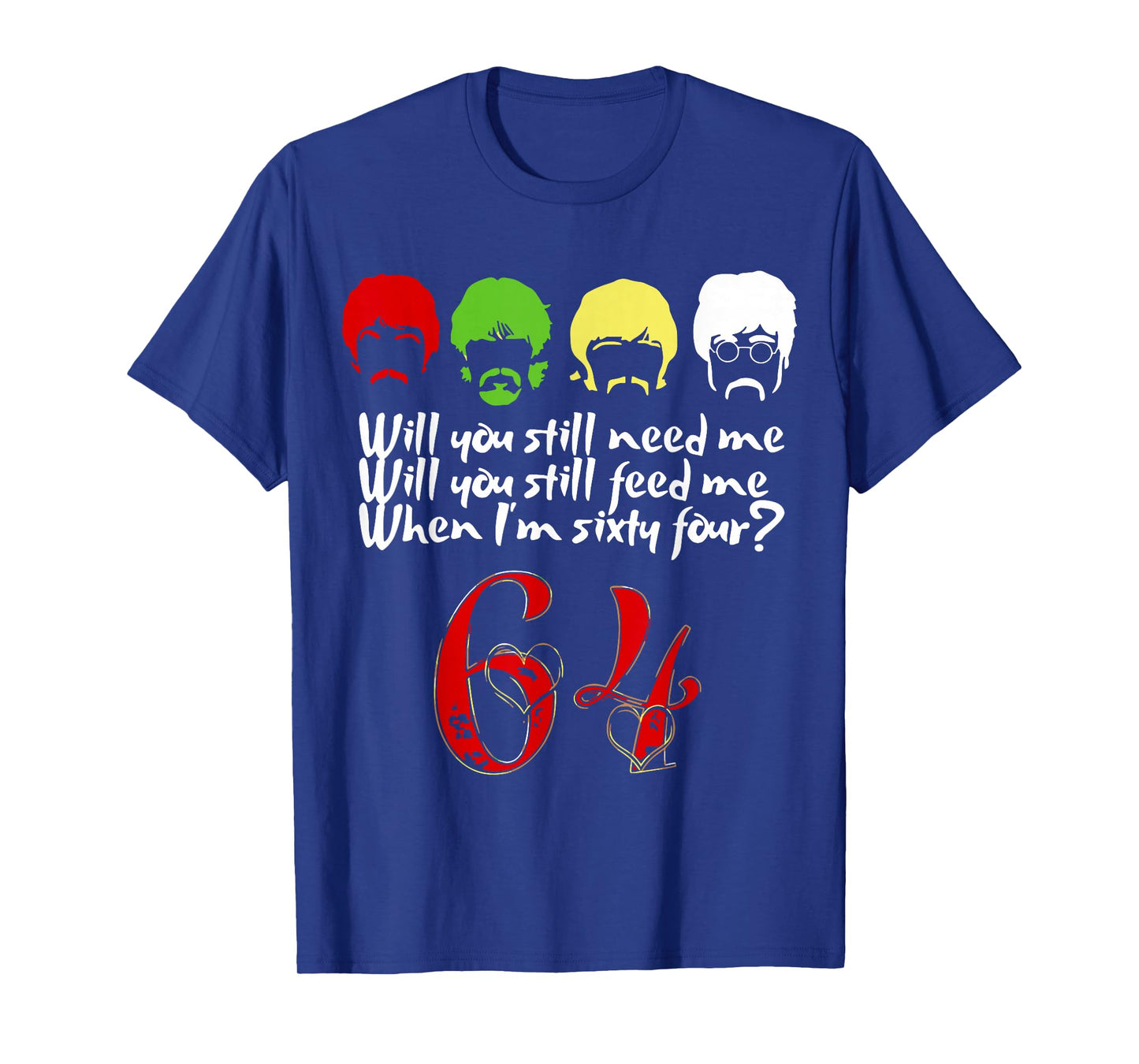 Will You Still Need Me feed me when I'm 64 Father's Day T-Shirt