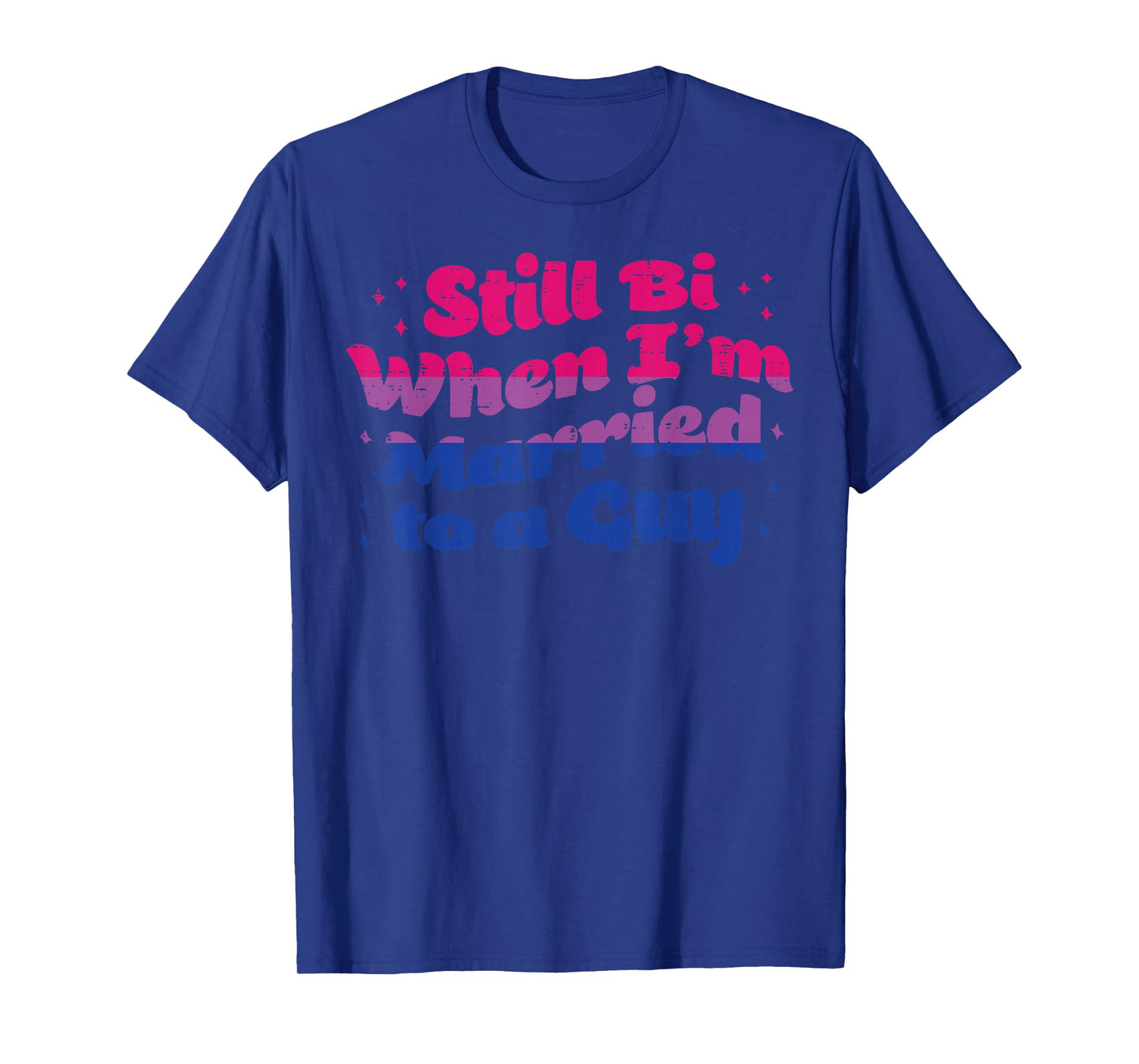 Still Bi When I'm Married To A Guy Bisexual Bi LGBTQ Gift T-Shirt