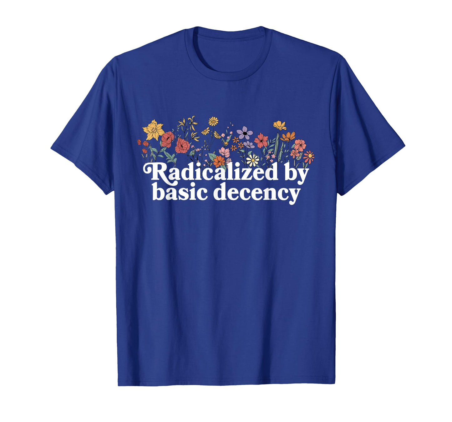 Women Floral Radicalized By Basic Decency Funny Democracy T-Shirt