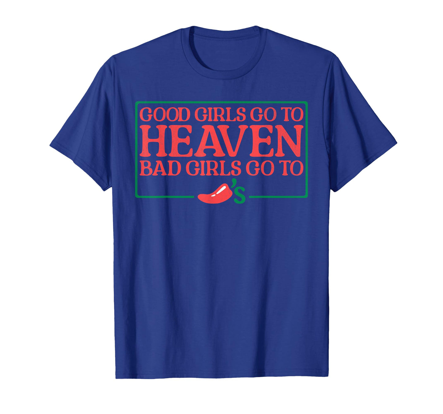 Good Girls Go to Heaven Bad Girls Go To Chilis T-Shirt