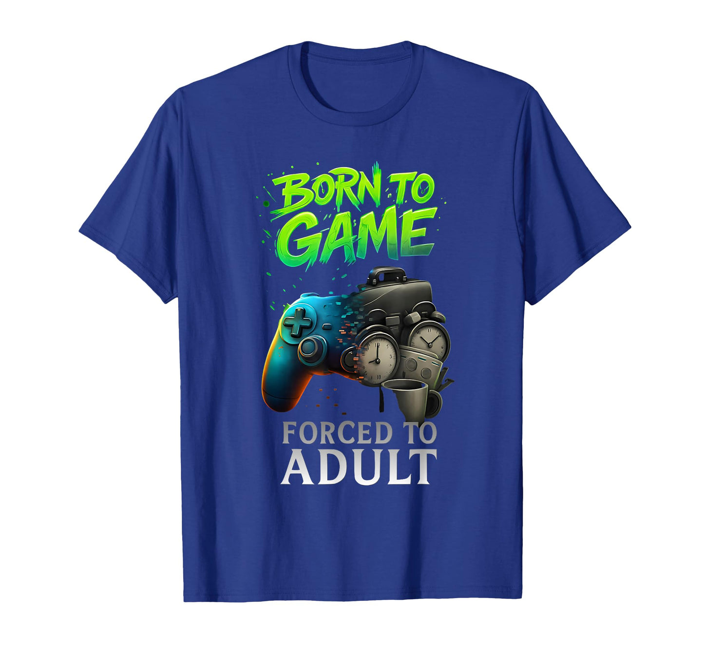 Born to Game Forced to Adult Funny Gaming Adult Gamer T-Shirt