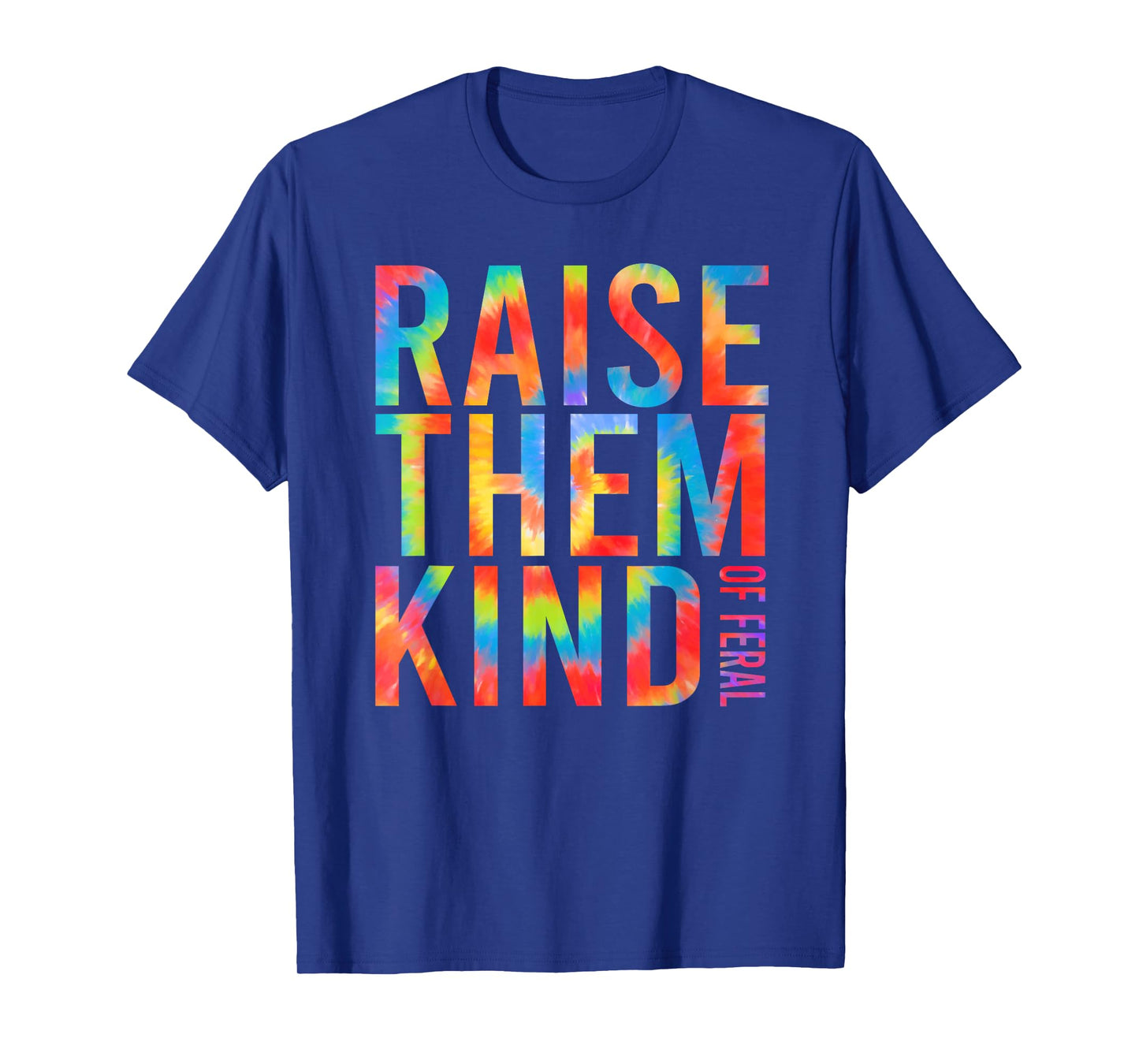 Raise Them Kind Of Feral Funny Quote T-Shirt