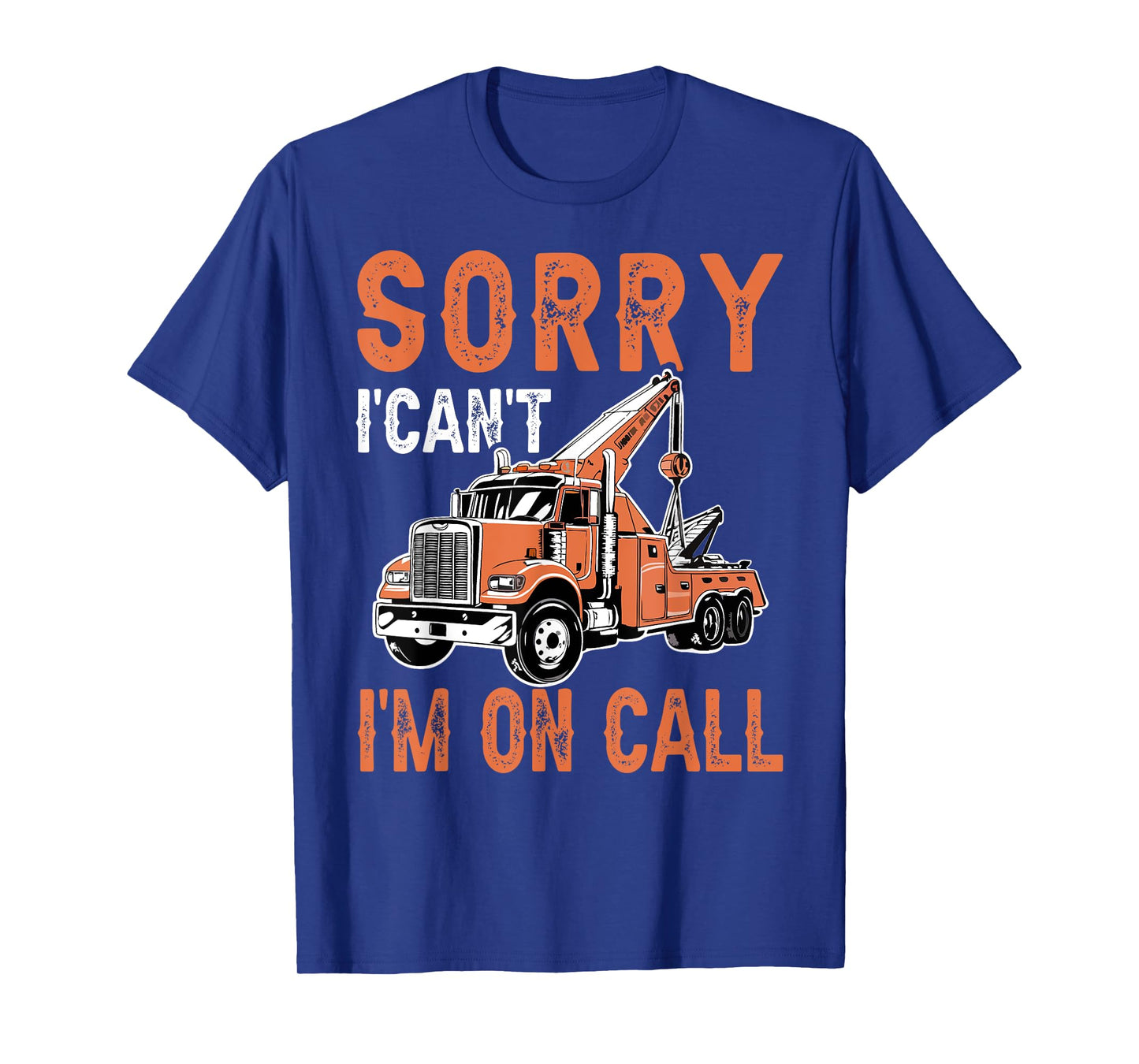 Sorry I Can't I'm On Call Funny Tow Truck Driver Trucking T-Shirt