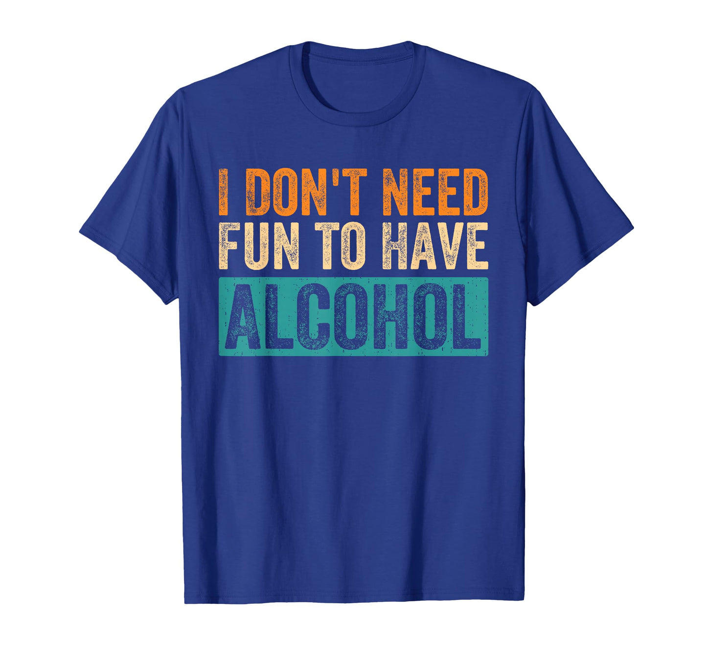Funny I Don't Need Fun to Have Alcohol Drinking Beer Lovers T-Shirt