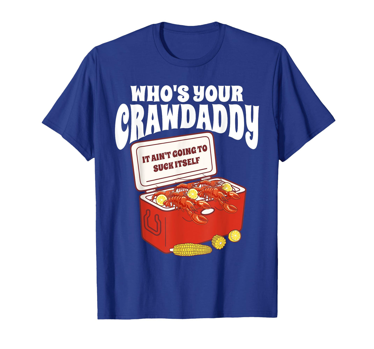 Who's Your Crawdaddy It Ain't Going To Suck Itself Crawfish T-Shirt