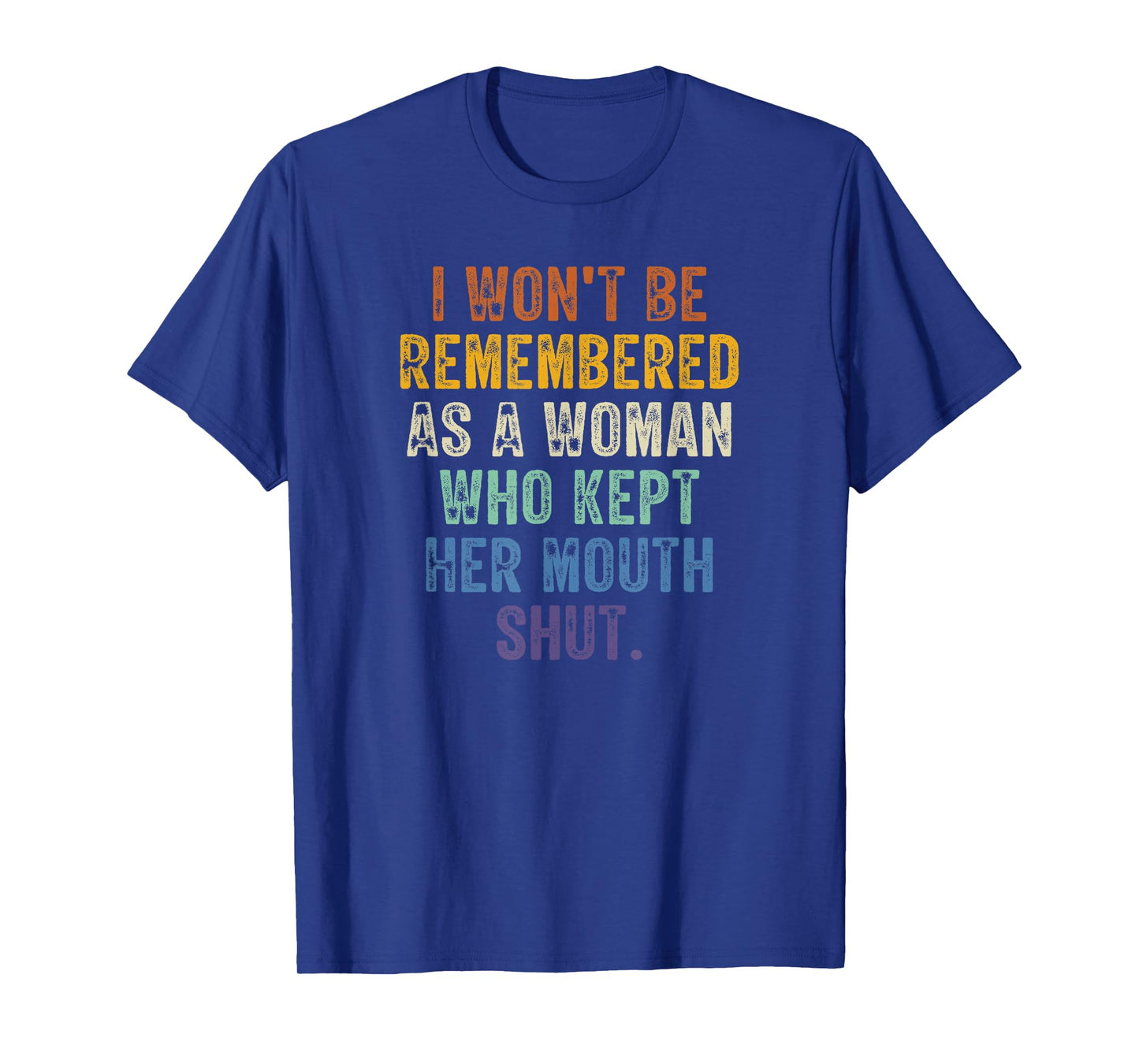 I Won't Be Remembered As A Woman Who Kept Her Mouth Shut T-Shirt