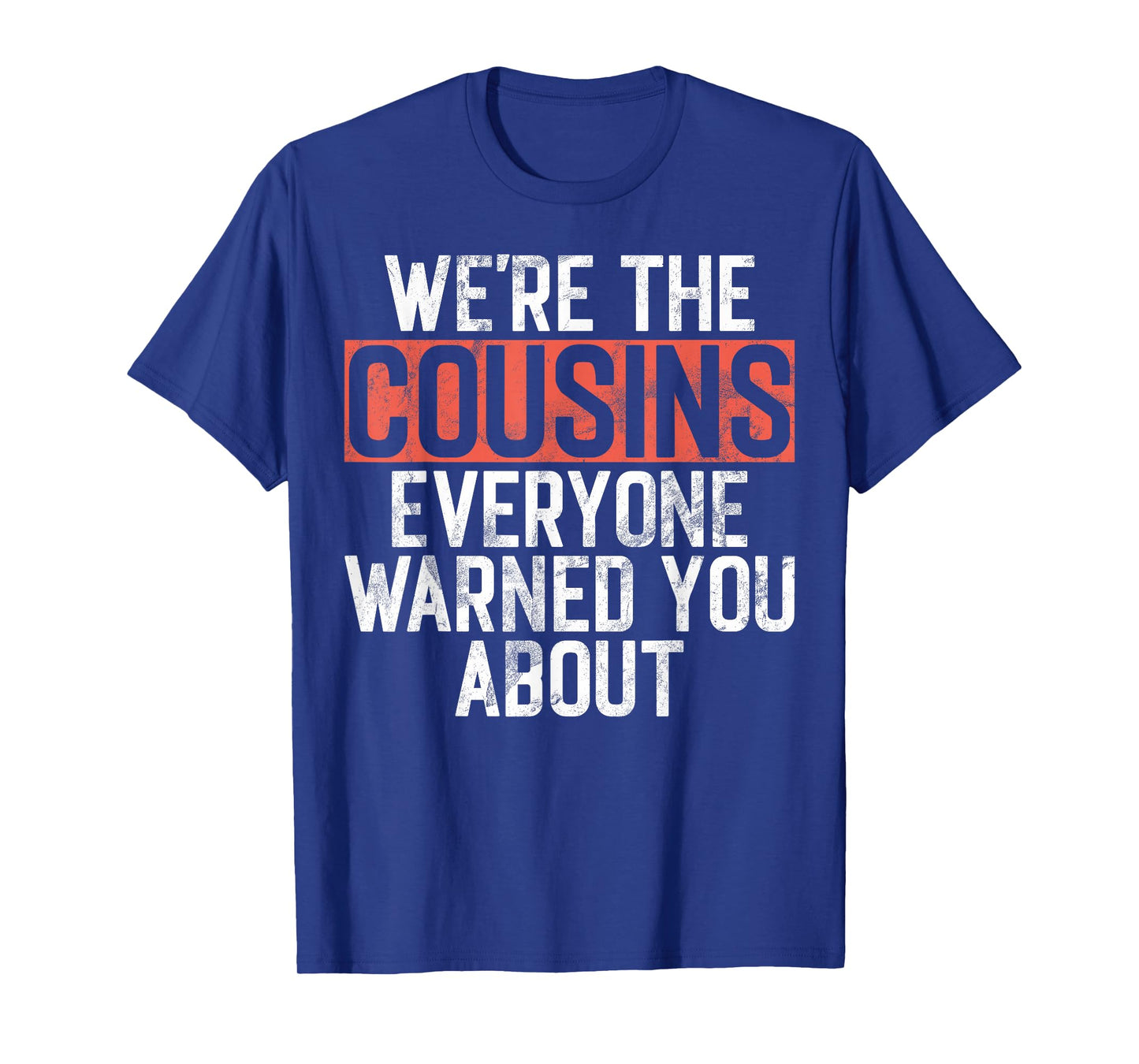 We're the Cousins Everyone Warned You About Cousin T-Shirt