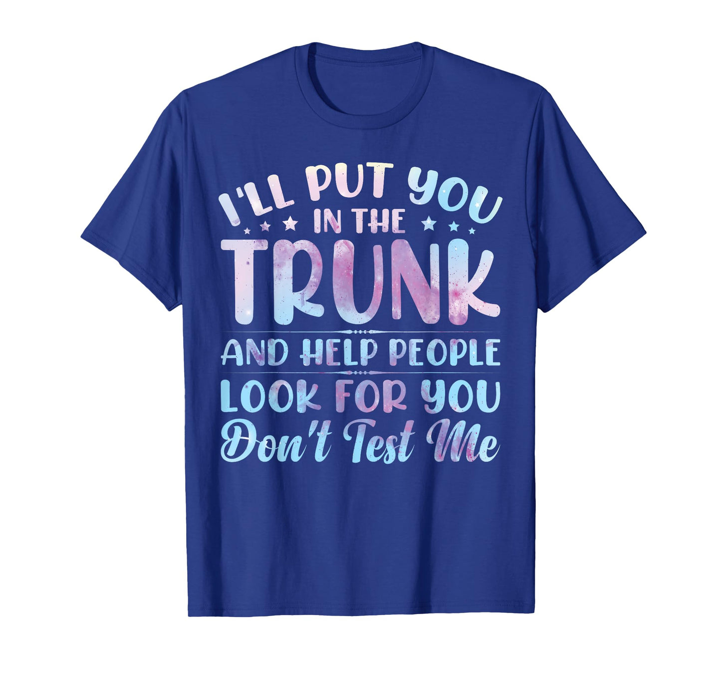 I'll Put You In The Trunk And Help People Look For You T-Shirt