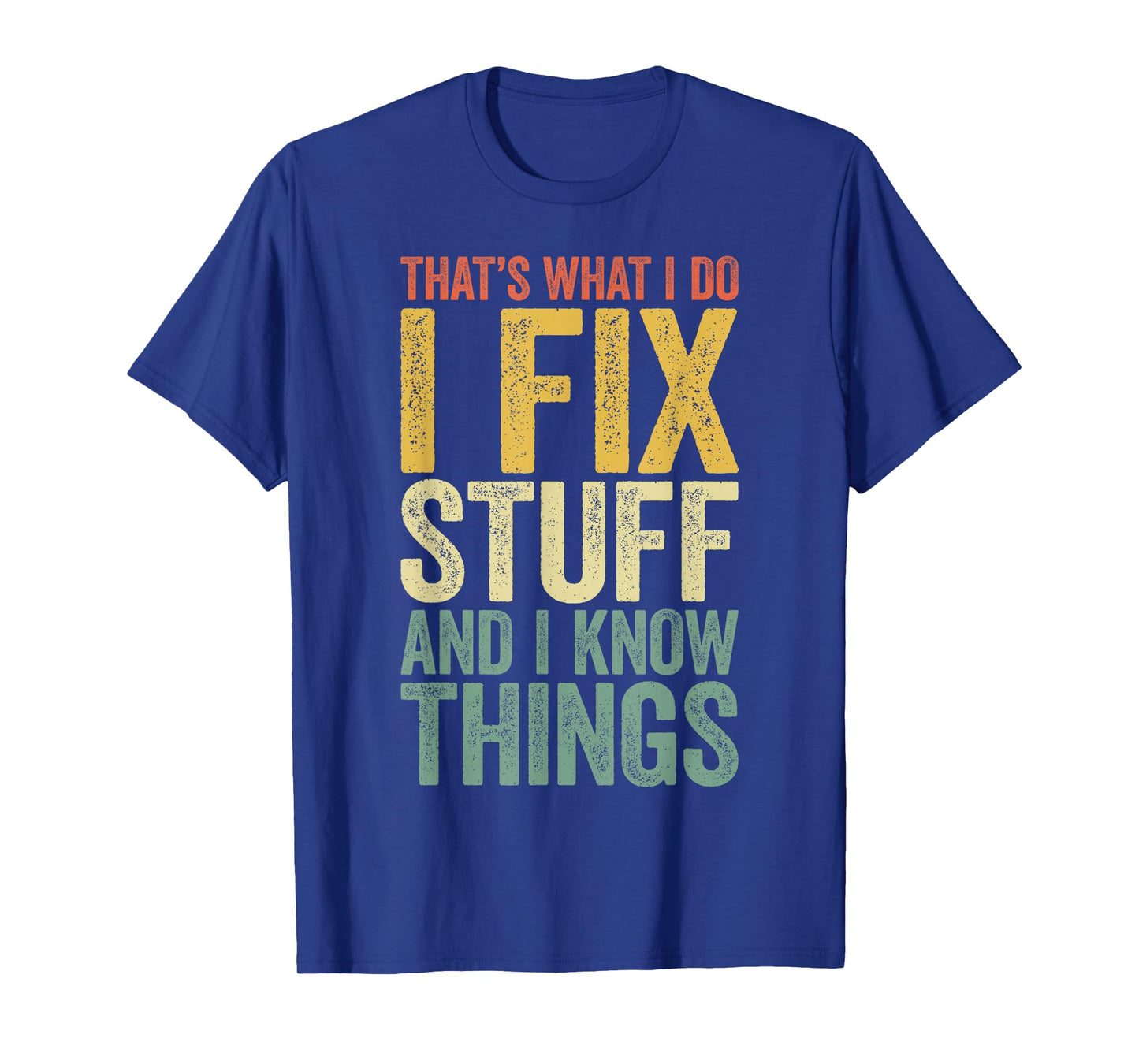 That's What I Do I Fix Stuff And I Know Things Shirt For Men T-Shirt