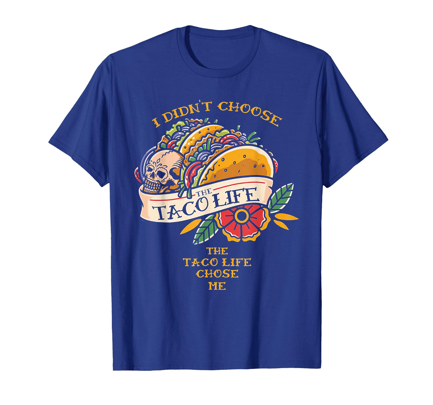 I Didn't Choose The Taco-Life The Taco-Life Chose Me T-Shirt