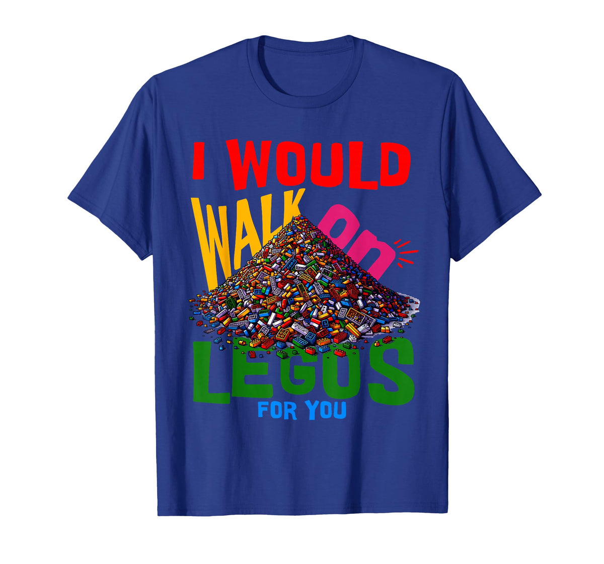 I would walk on legos for you that's how much i care T-Shirt