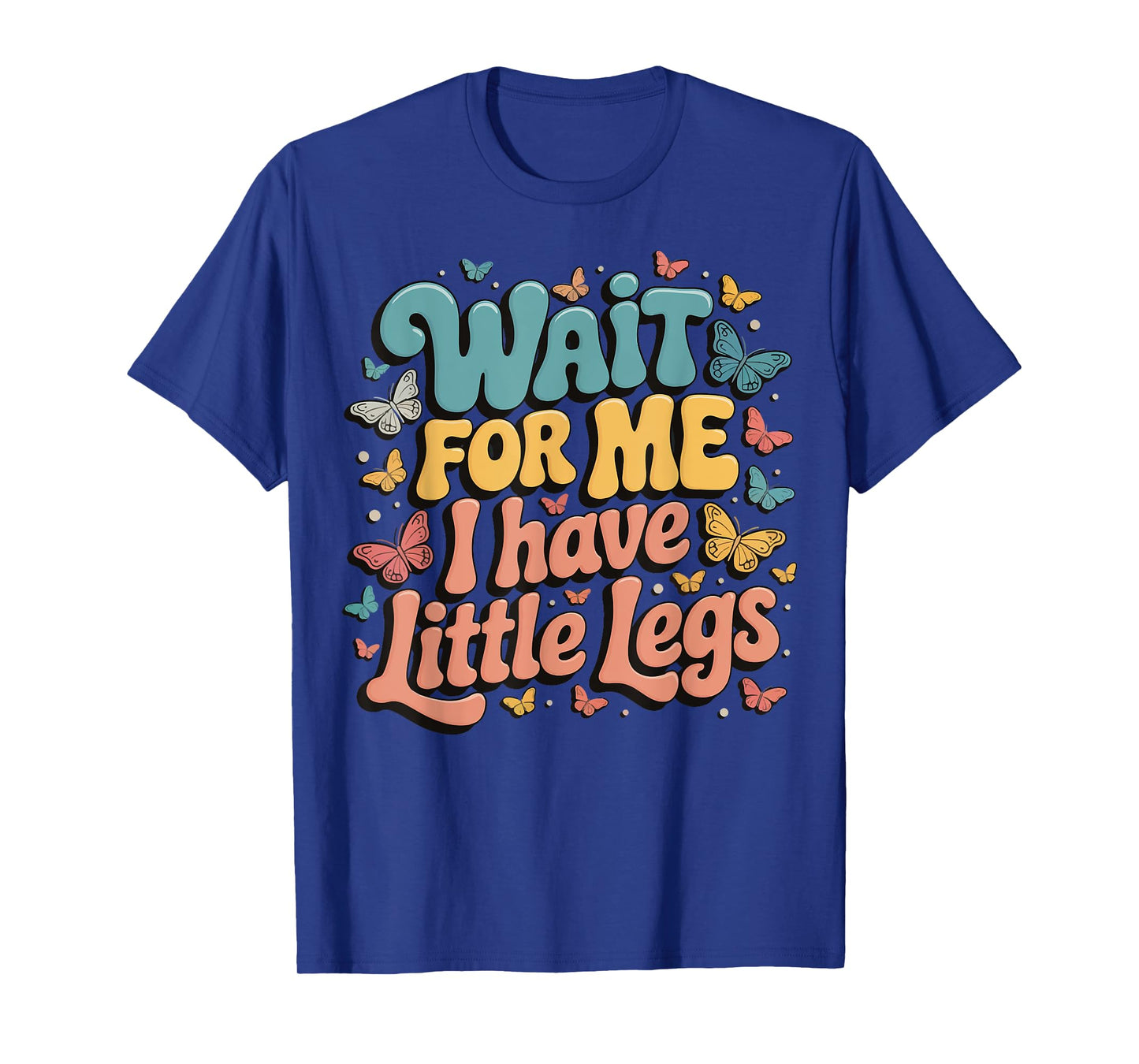 Wait For Me I Have Little Legs T-Shirt