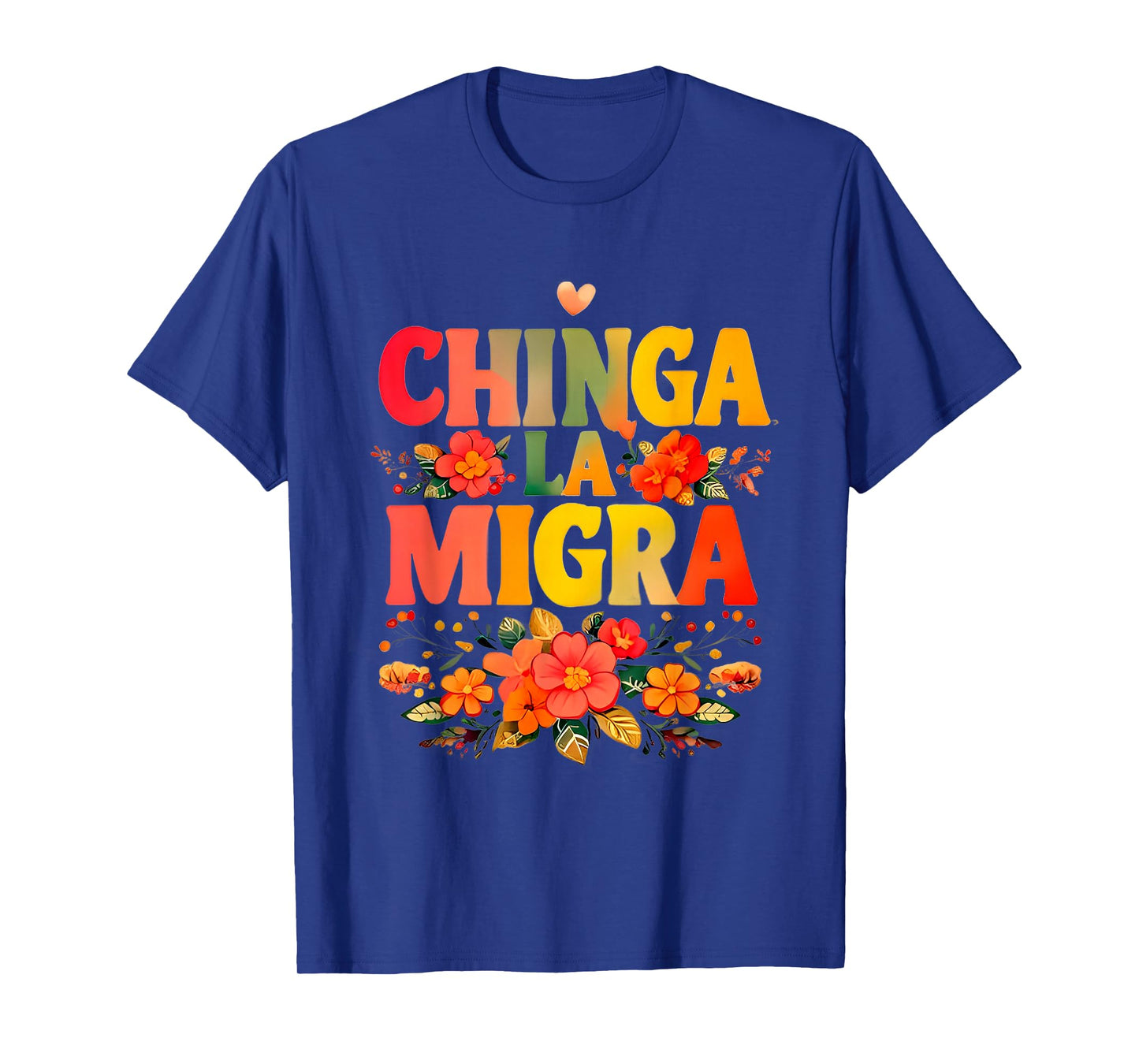 Chinga La Migra Flowers T-Shirt