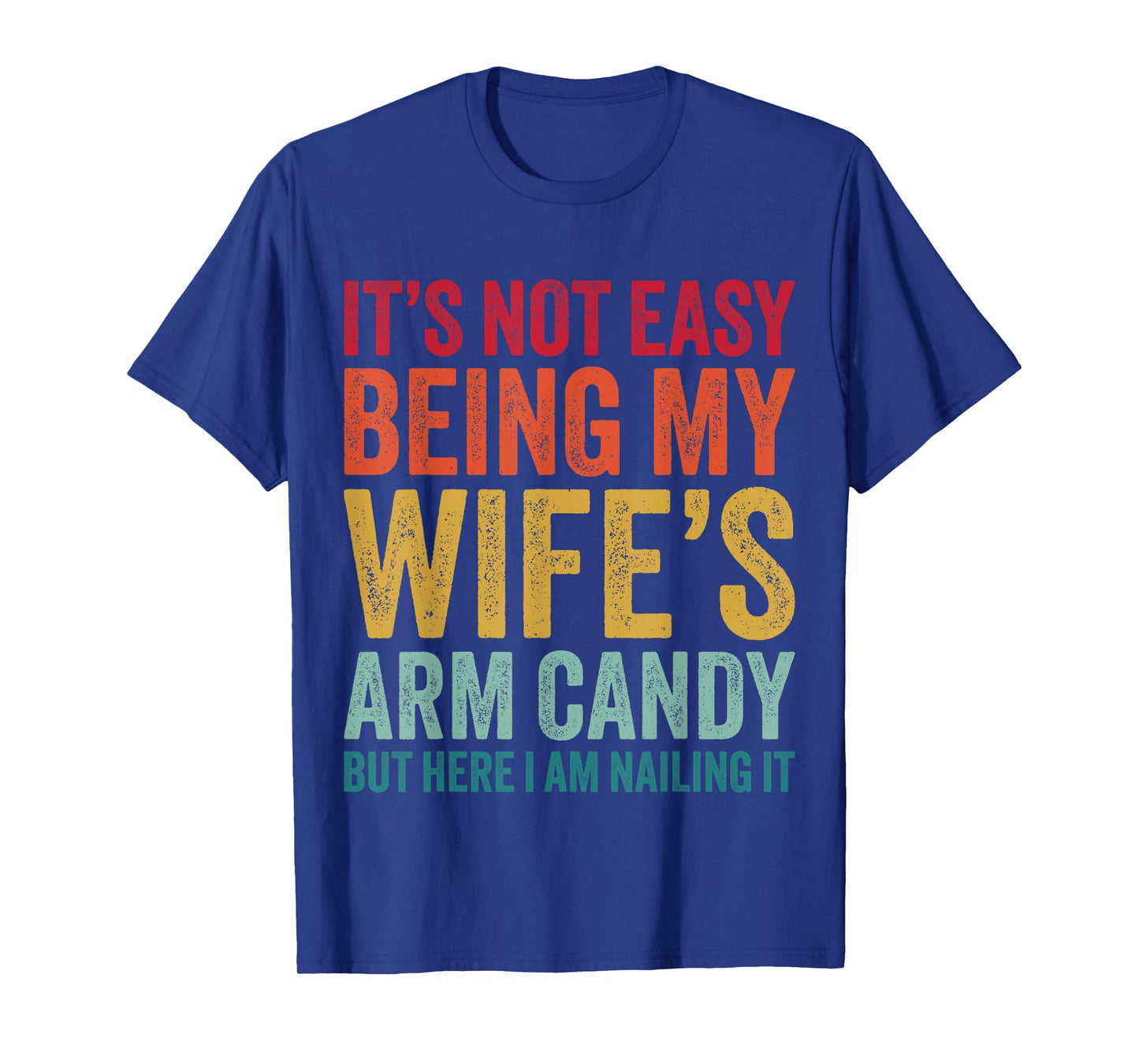 Funny Husband It's Not Easy Being My Wife's Arm Candy T-Shirt