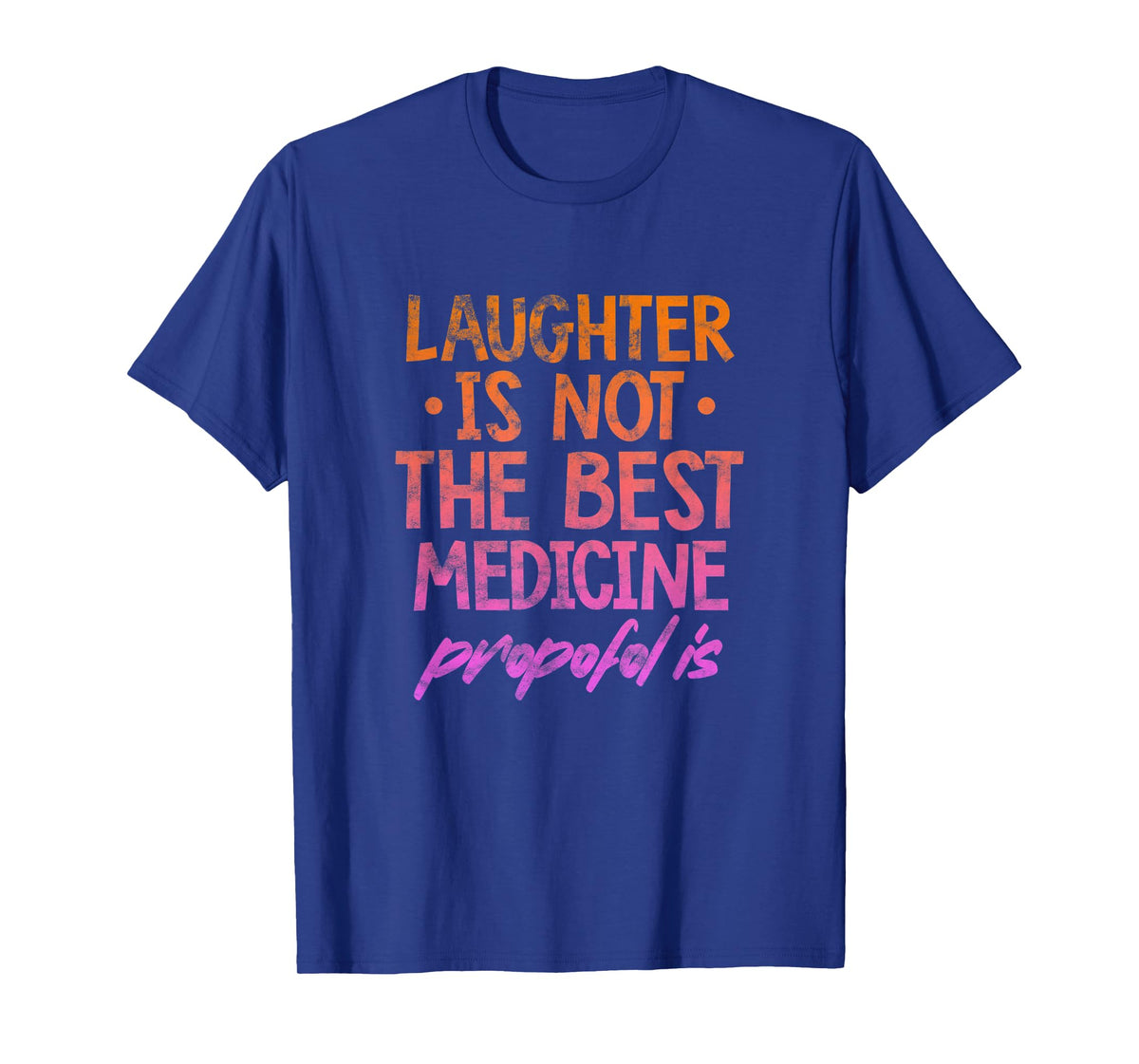 Laughter Not The Best Medicine Propofol Is Anesthesia Grunge T-Shirt