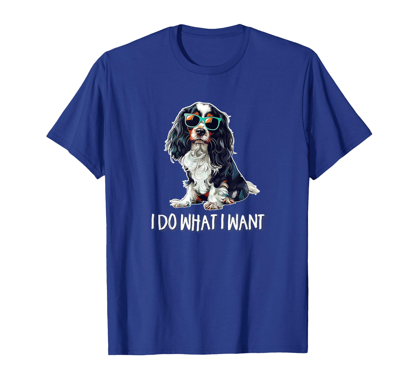 Funny Do What I Want Tricolor Cavalier Spaniel Lover T-Shirt