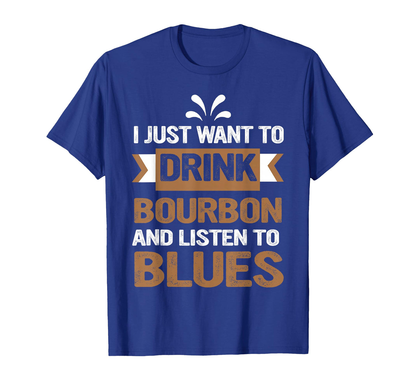 I Just Want To Drink Bourbon And Listen To Blues T-Shirt