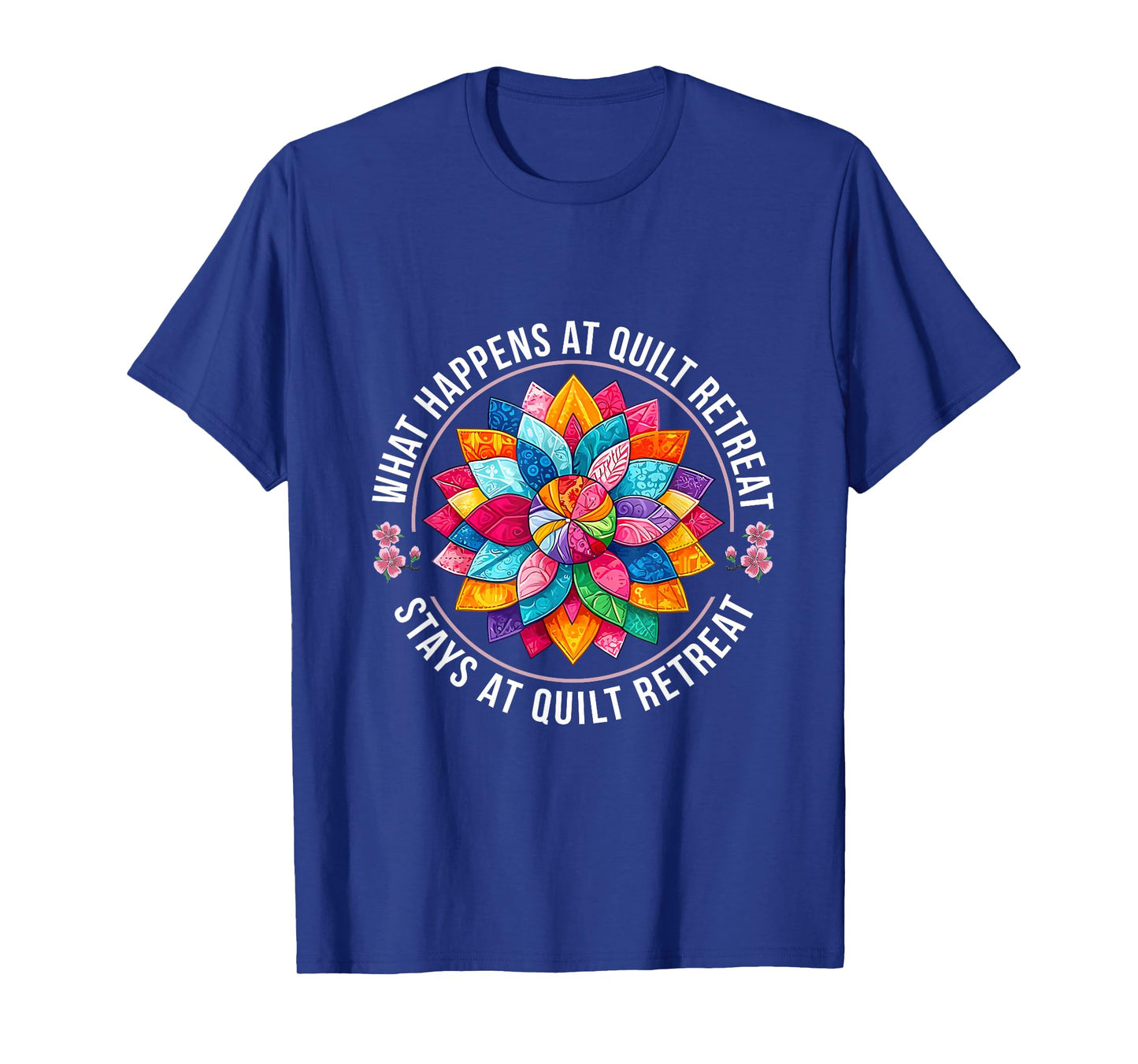 What Happens At Quilt Retreat Stays At Quilt Retreat Women T-Shirt