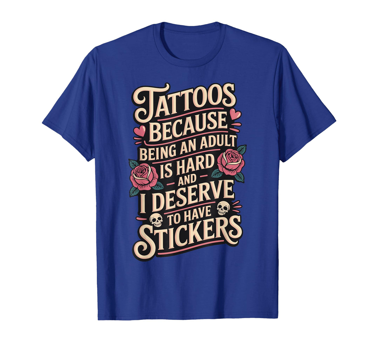 Tattoos Because Being An Adult Is Hard Deserve T-Shirt