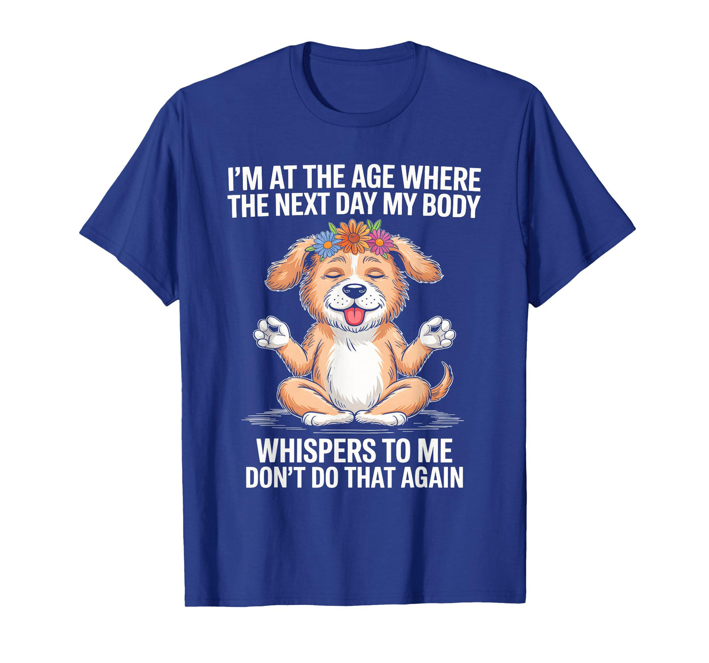 I'm At The Age Where The Next Day My Body Whispers To Me T-Shirt