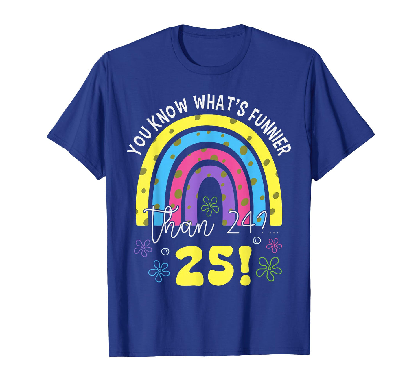 You Know What Funnier Than 24? 25th Birthday Party Men Women T-Shirt
