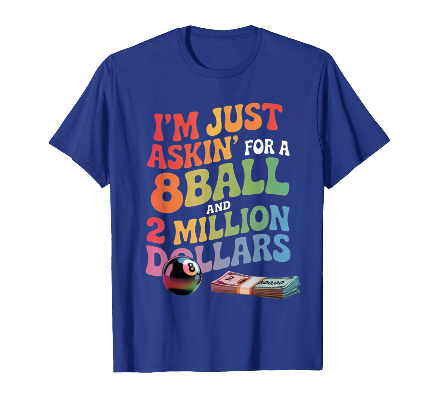 I’m Just Askin’ For A 8Ball And 2 Million Dollars T-Shirt