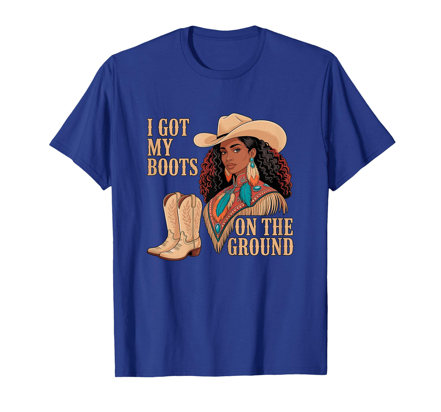 I Got My Boots on The Ground Cowgirl Western T-Shirt