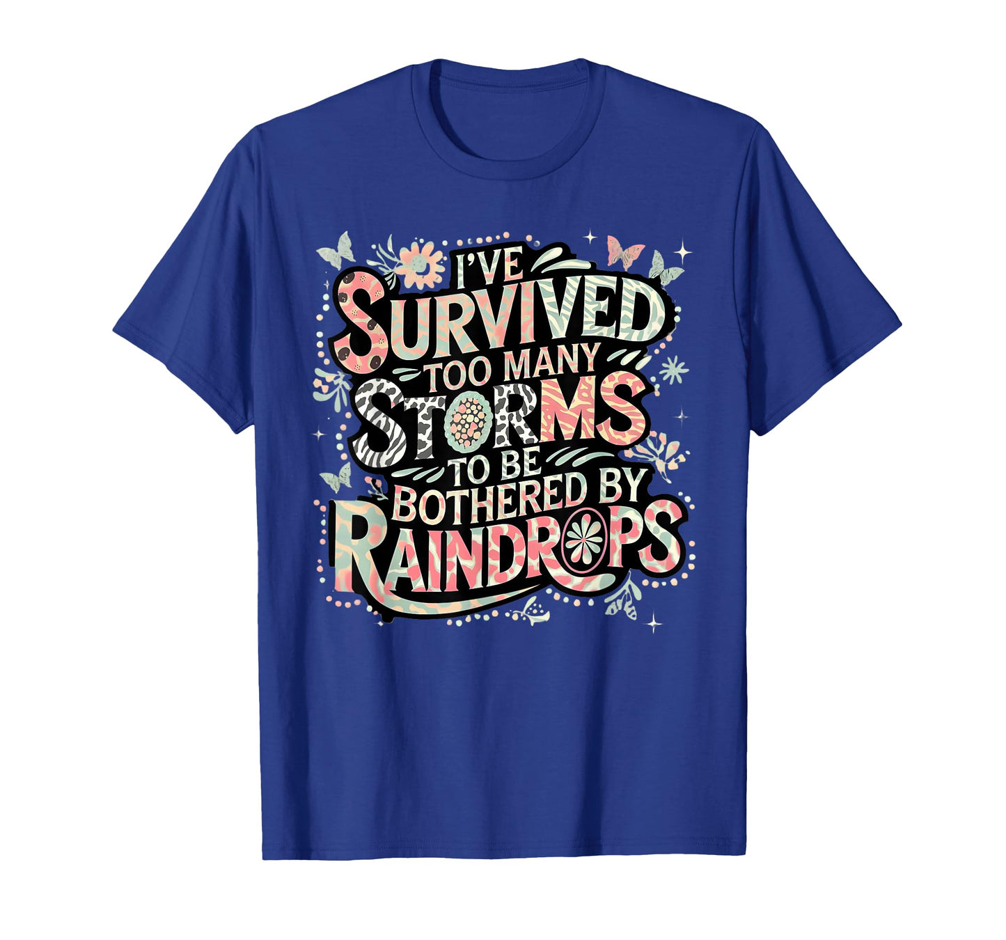 I've Survived Too Many Storms To Be Bothered By Raindrops T-Shirt