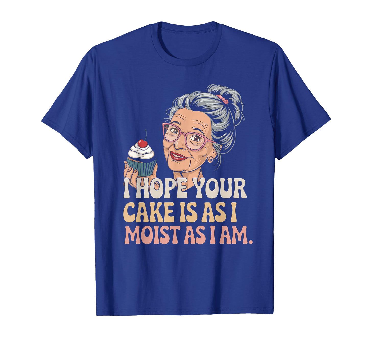 I Hope Your Cake Is As I Moist As I Am Adult Humor Women Men T-Shirt