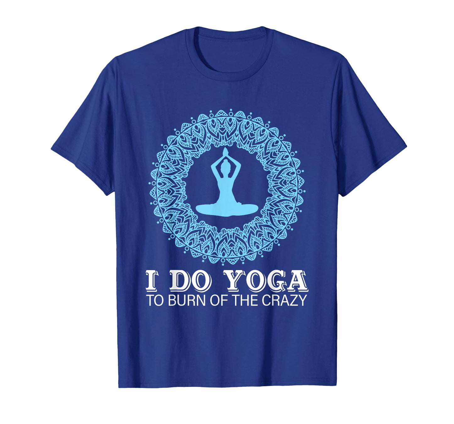 I Do Yoga To Burn Of The Crazy T-Shirt