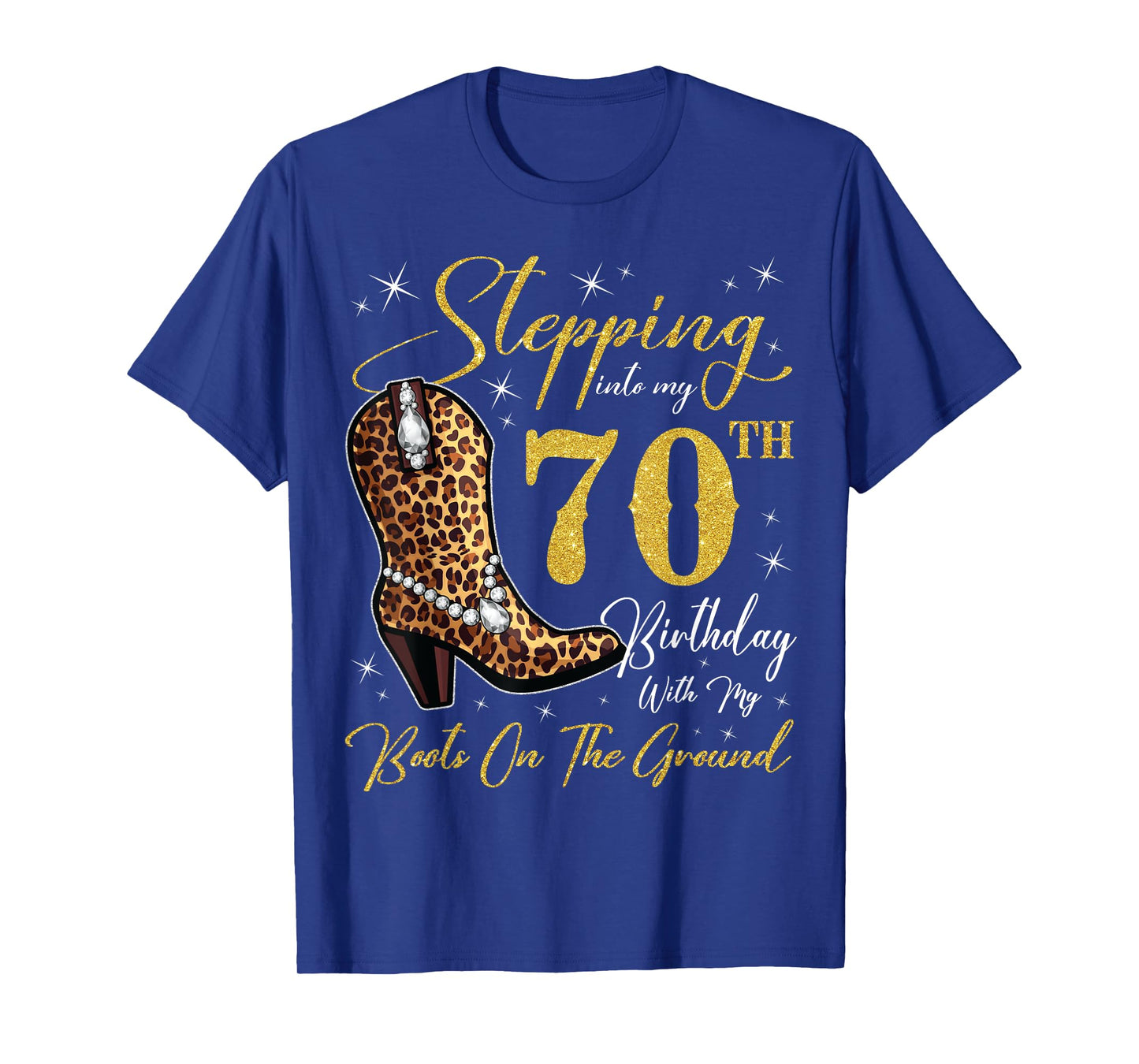 Stepping Into My 70th Birthday With My Boots On The Ground T-Shirt
