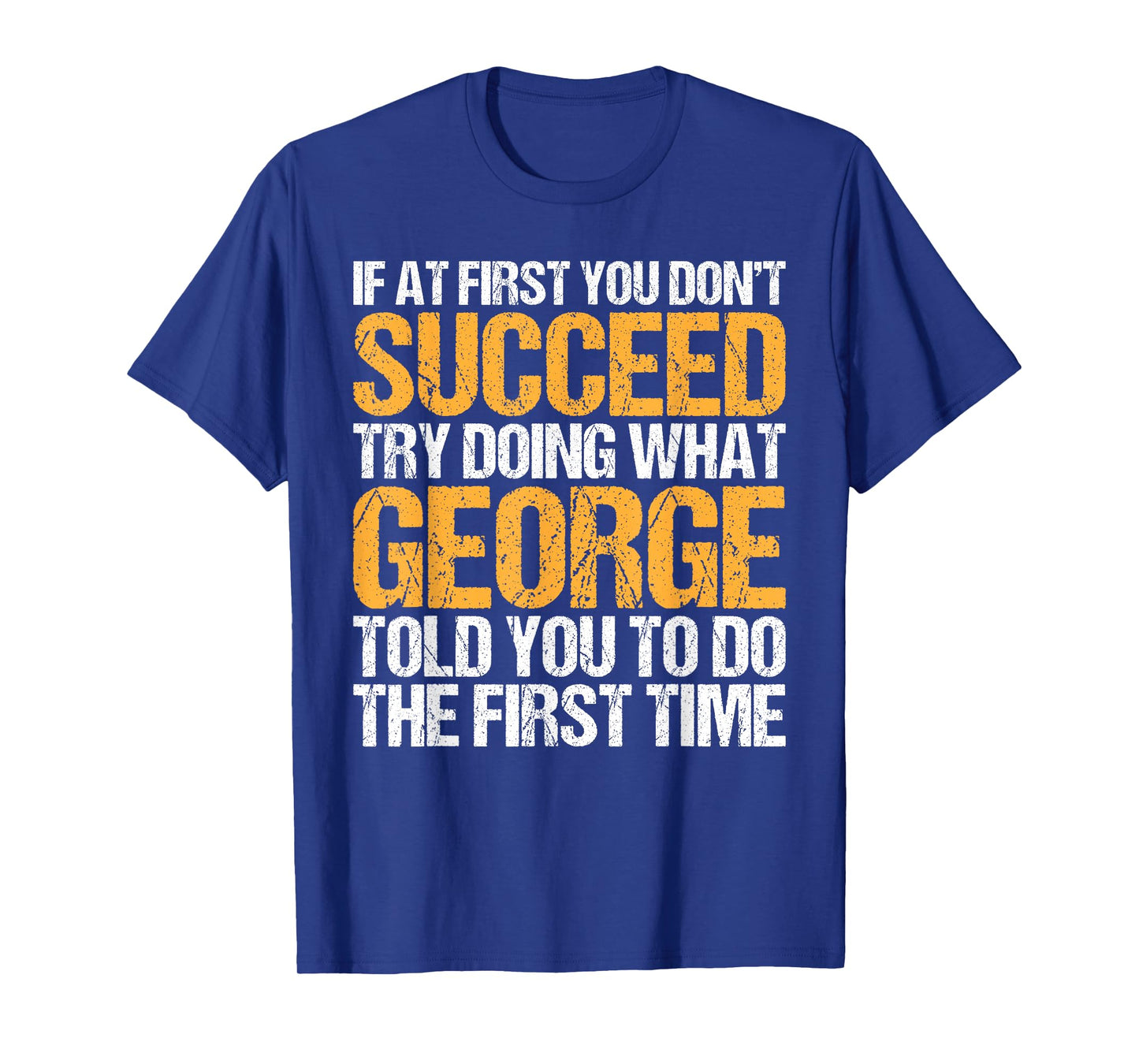 Funny If At First You Don't Succeed Try Doing What George T-Shirt