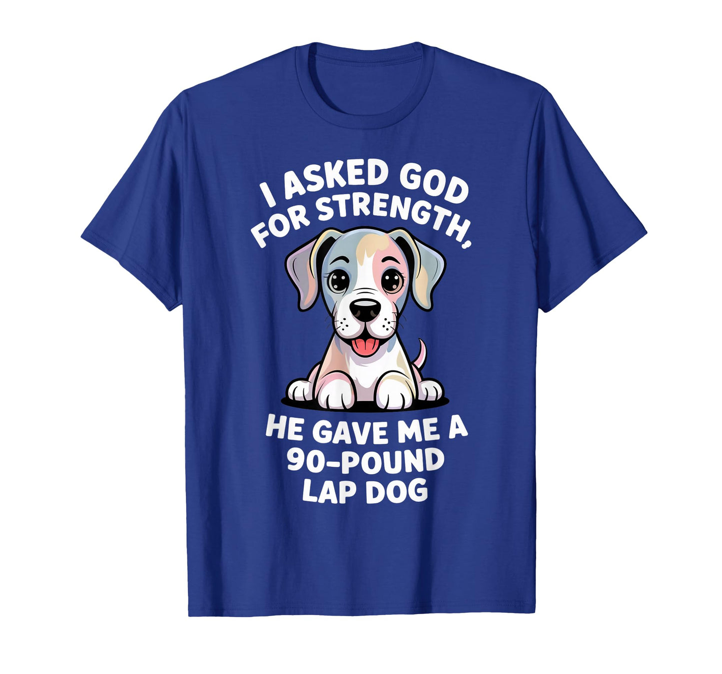 I Asked God for Strength 90-Pound Lap Dog Christian Pets T-Shirt