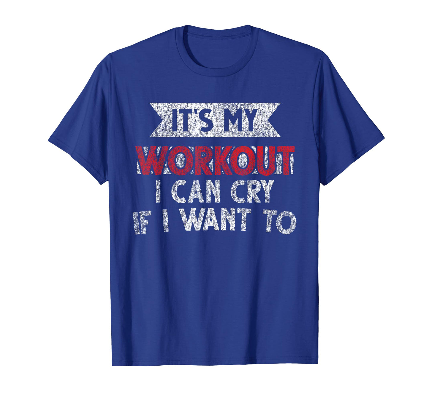 It's My Workout I Can Cry If I Want To - Funny Gym T-Shirt