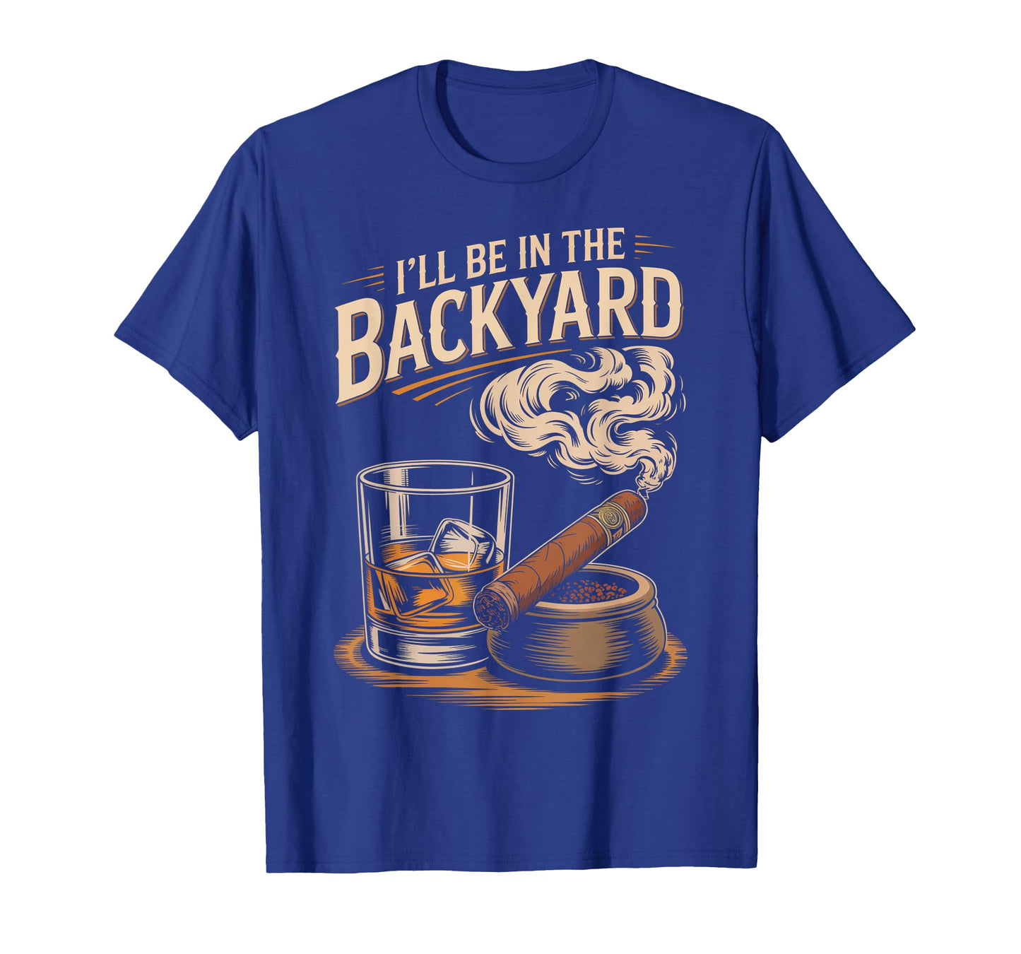 I'll Be In The Backyard Funny Cigar And Bourbon Lovers T-Shirt