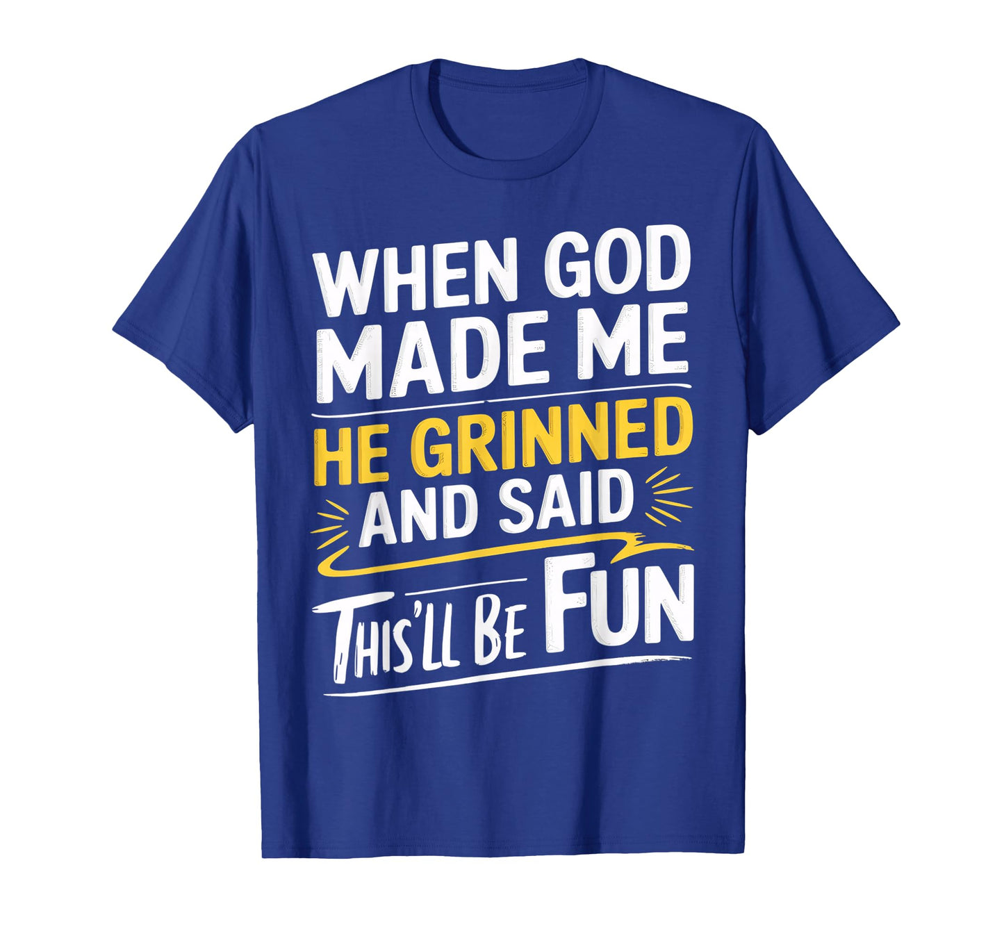 When God Made Me He Grinned and Said This’ll Be Fun T-Shirt