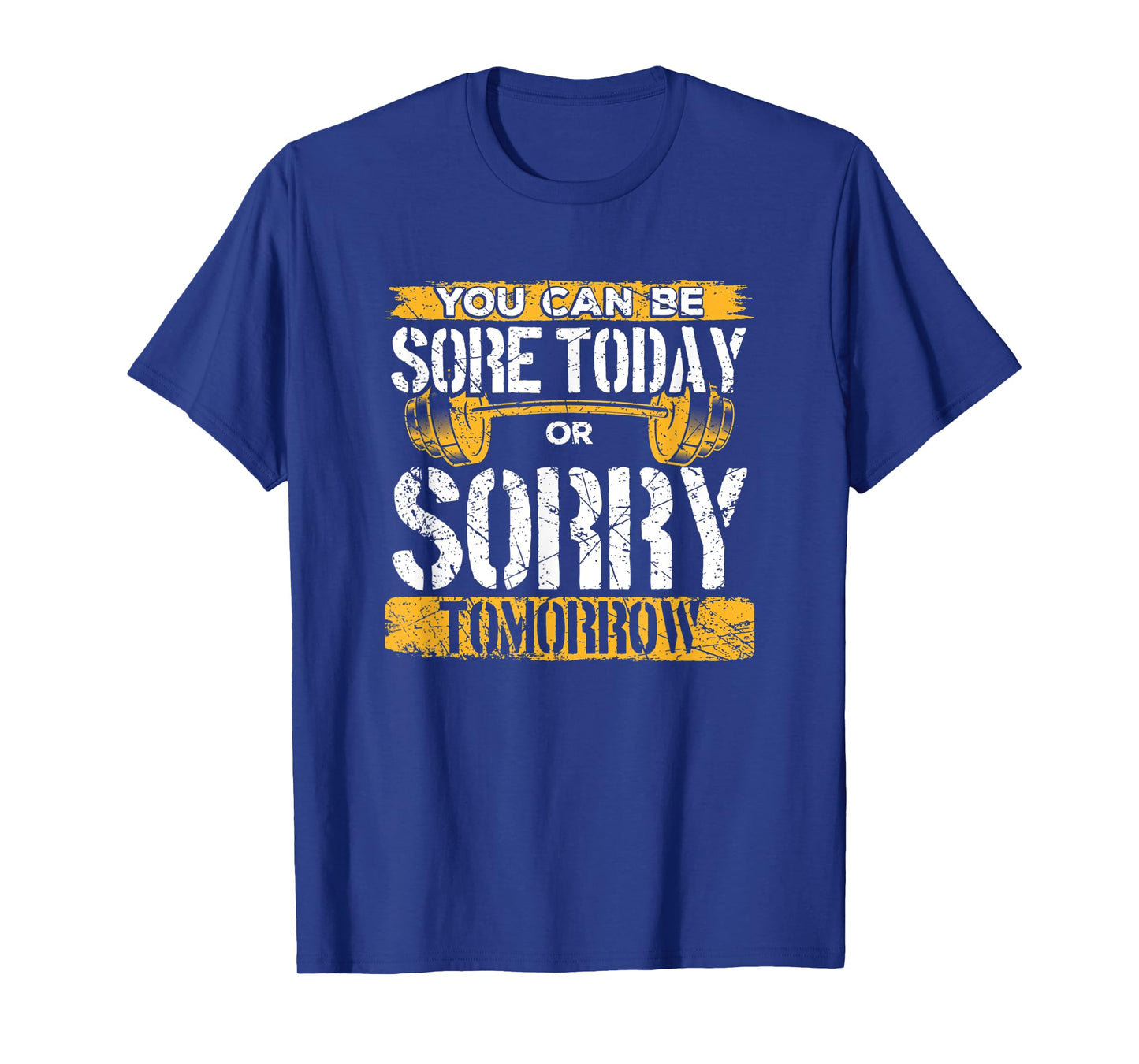 You Can Be Sore Today Or Sorry Tomorrow T-Shirt