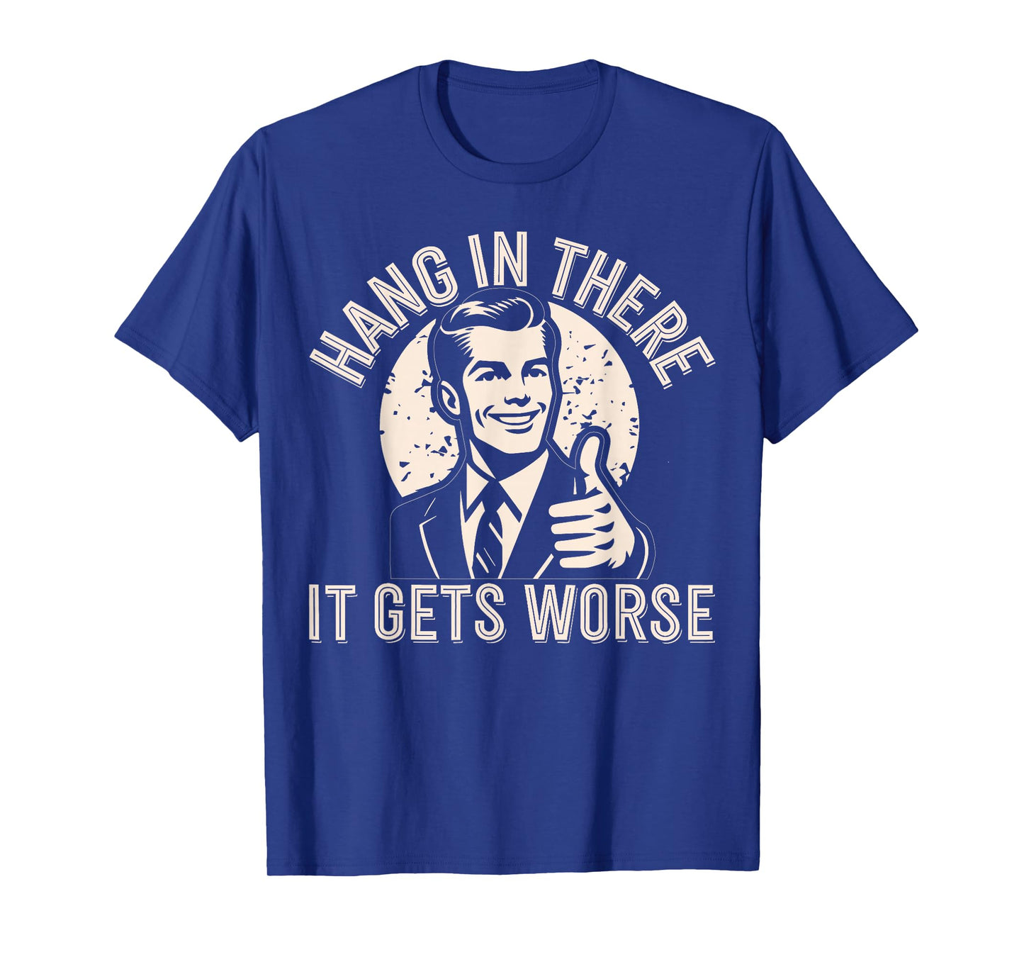 Hang In There It Gets Worse Sarcastic Humor T-Shirt