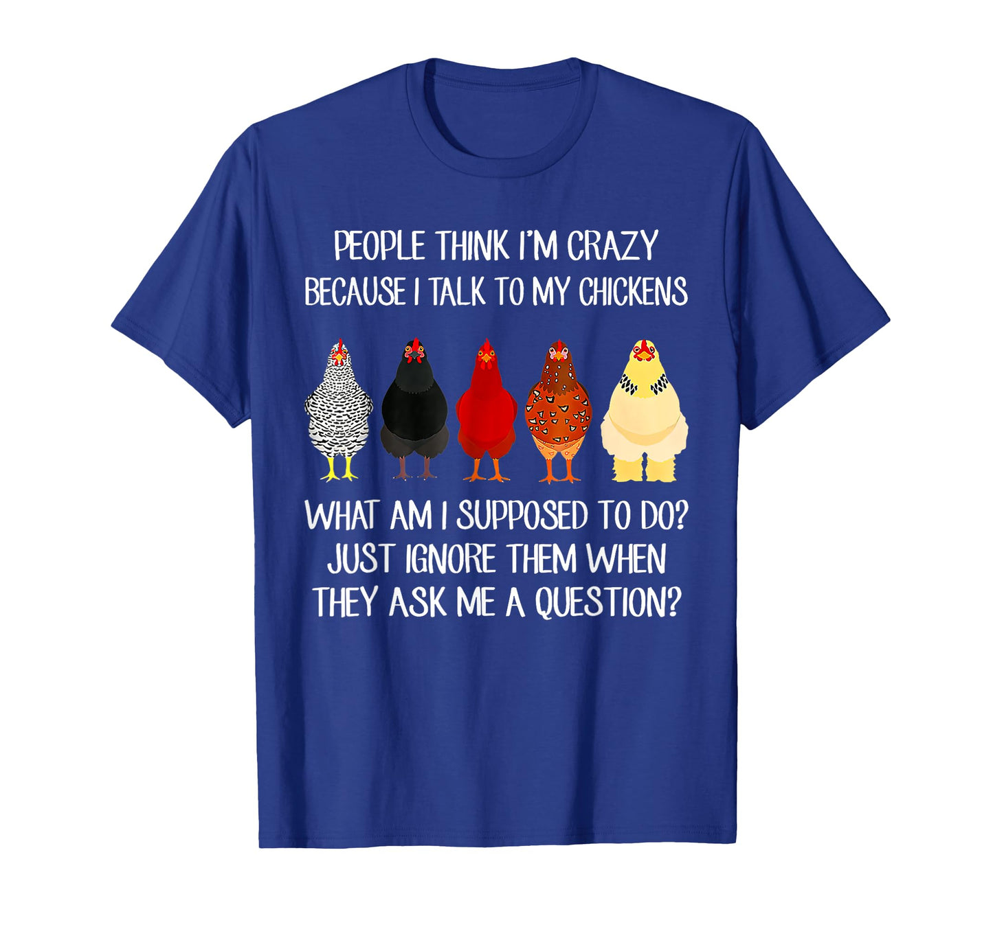 People Think I'm Crazy Because I Talk To My Chickens T-Shirt