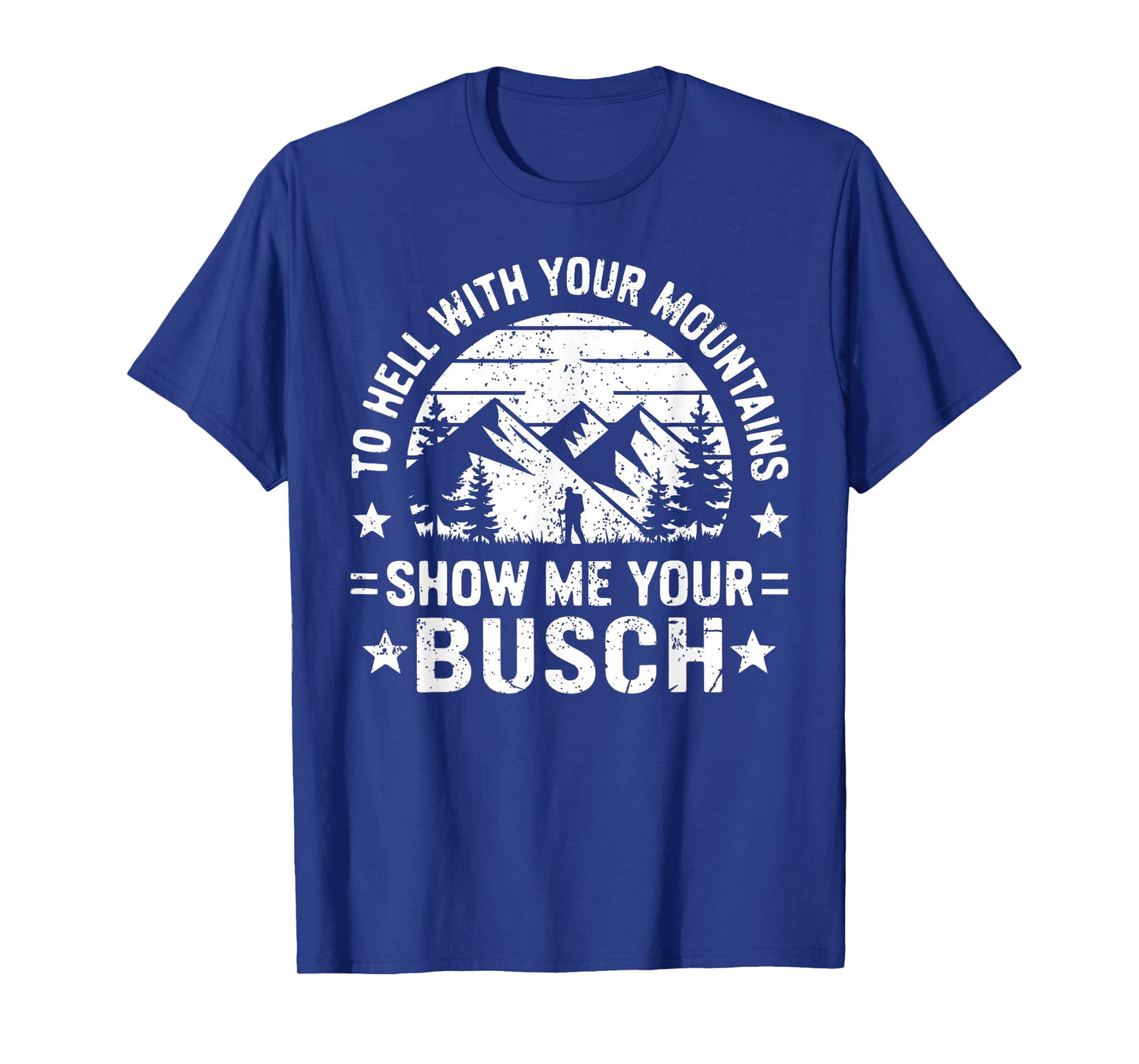 To Hell with Your Mountains Show me Your Busch Humor Hiking T-Shirt