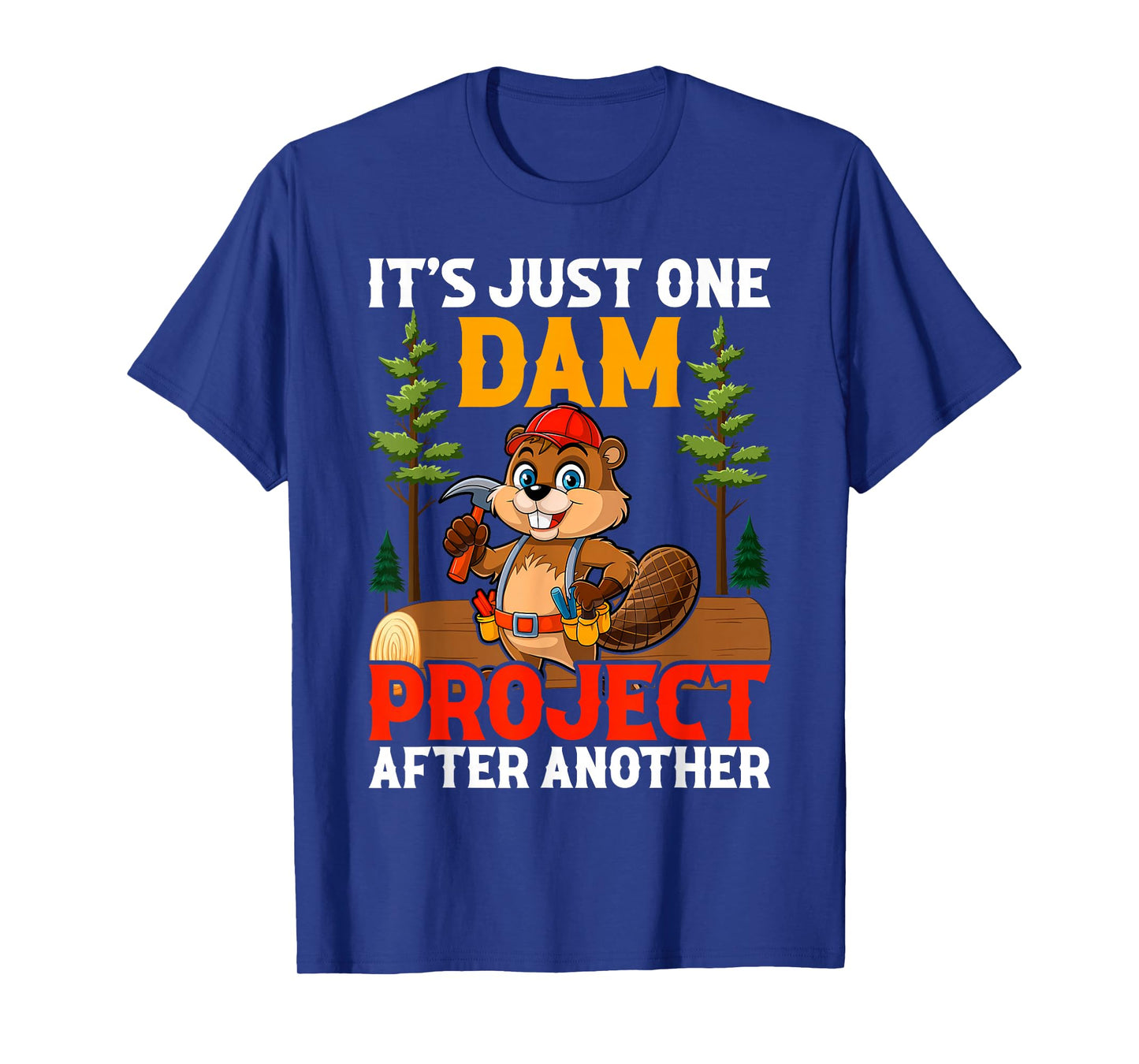 It's Just one Dam Project After Another Handyman Beaver T-Shirt
